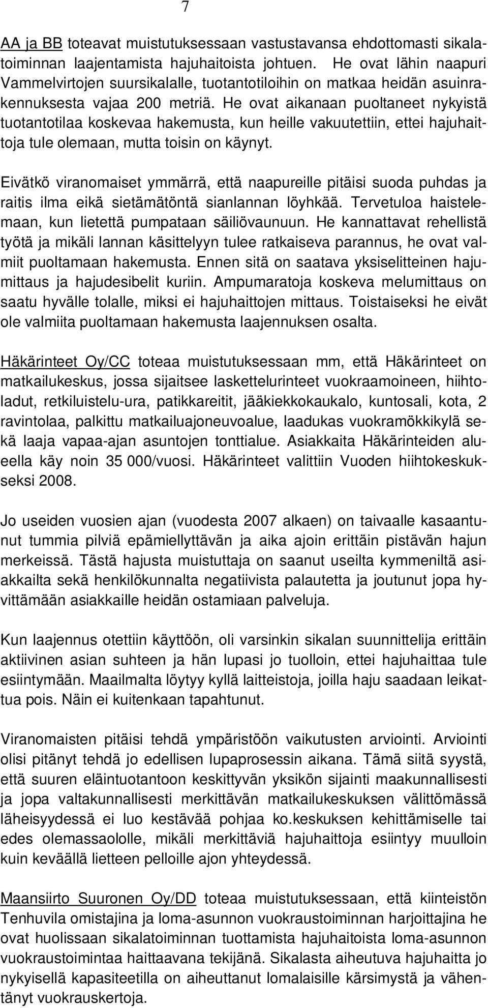 He ovat aikanaan puoltaneet nykyistä tuotantotilaa koskevaa hakemusta, kun heille vakuutettiin, ettei hajuhaittoja tule olemaan, mutta toisin on käynyt.