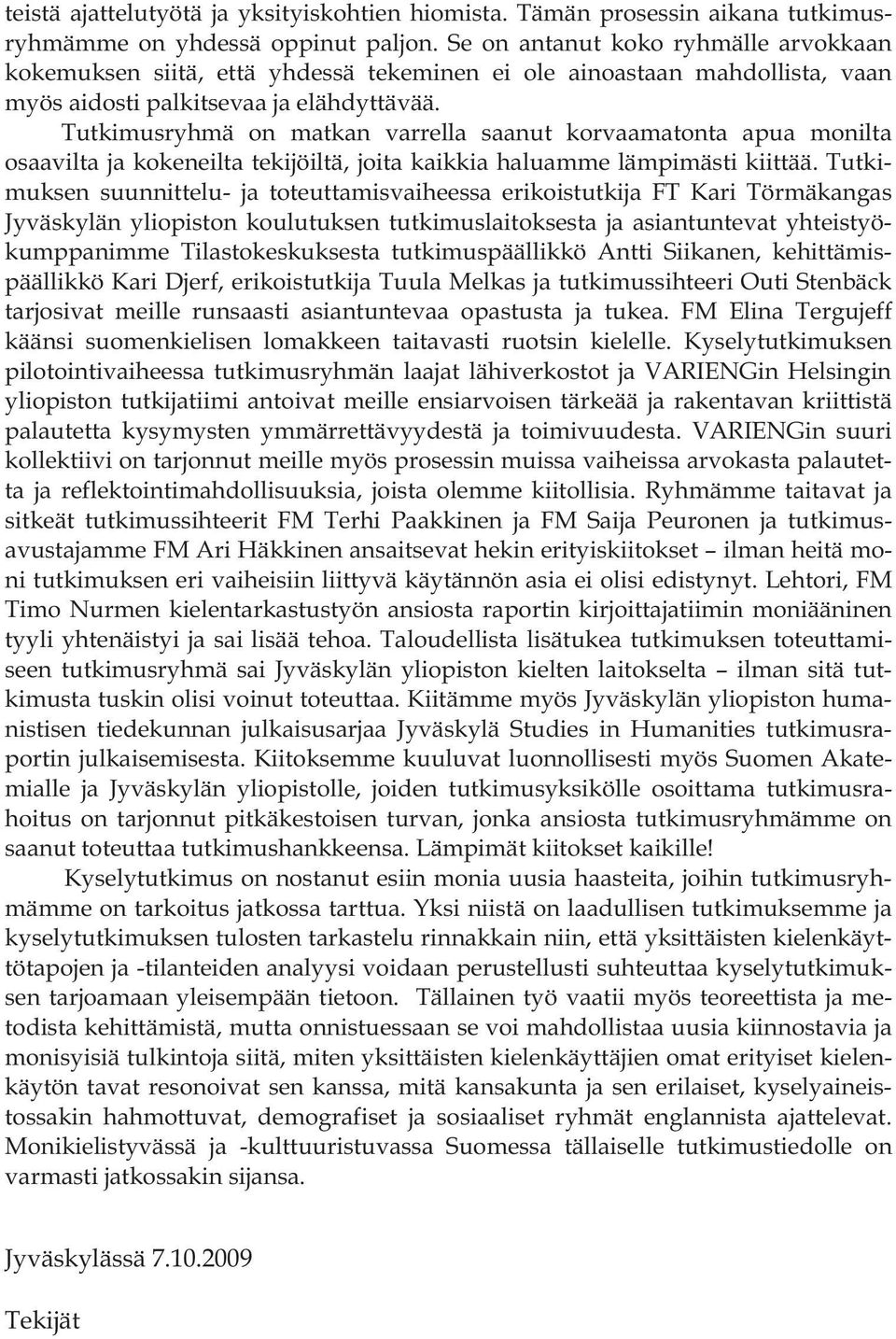 Tutkimusryhmä on matkan varrella saanut korvaamatonta apua monilta osaavilta ja kokeneilta tekijöiltä, joita kaikkia haluamme lämpimästi kiittää.