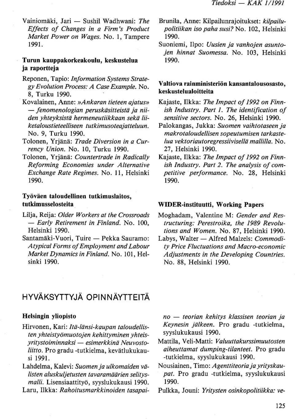 8, Turku Kovalainen, Anne:»Ankaran tieteen ajatus» - fenomenologian peruskäsitteistä ja niiden yhteyksistä hermeneutiikkaan sekä liiketaloustieteelliseen tutkimusoteajatteluun. No.