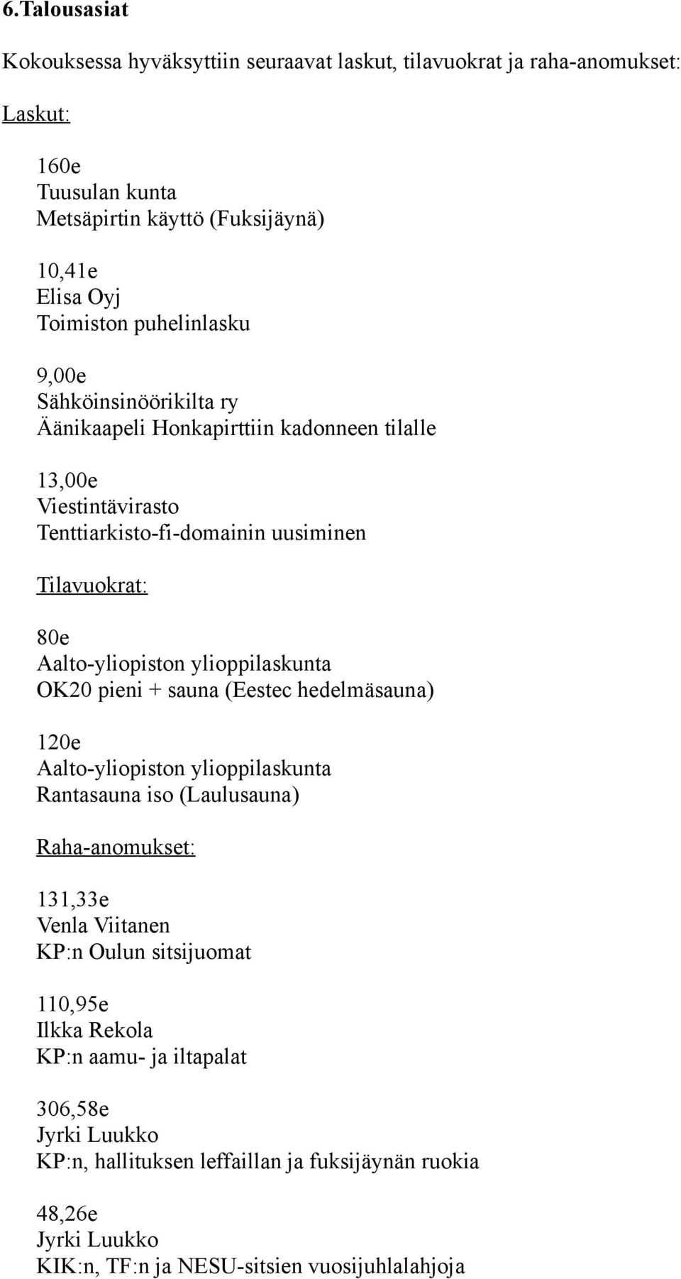 Aalto-yliopiston ylioppilaskunta OK20 pieni + sauna (Eestec hedelmäsauna) 120e Aalto-yliopiston ylioppilaskunta Rantasauna iso (Laulusauna) Raha-anomukset: 131,33e Venla