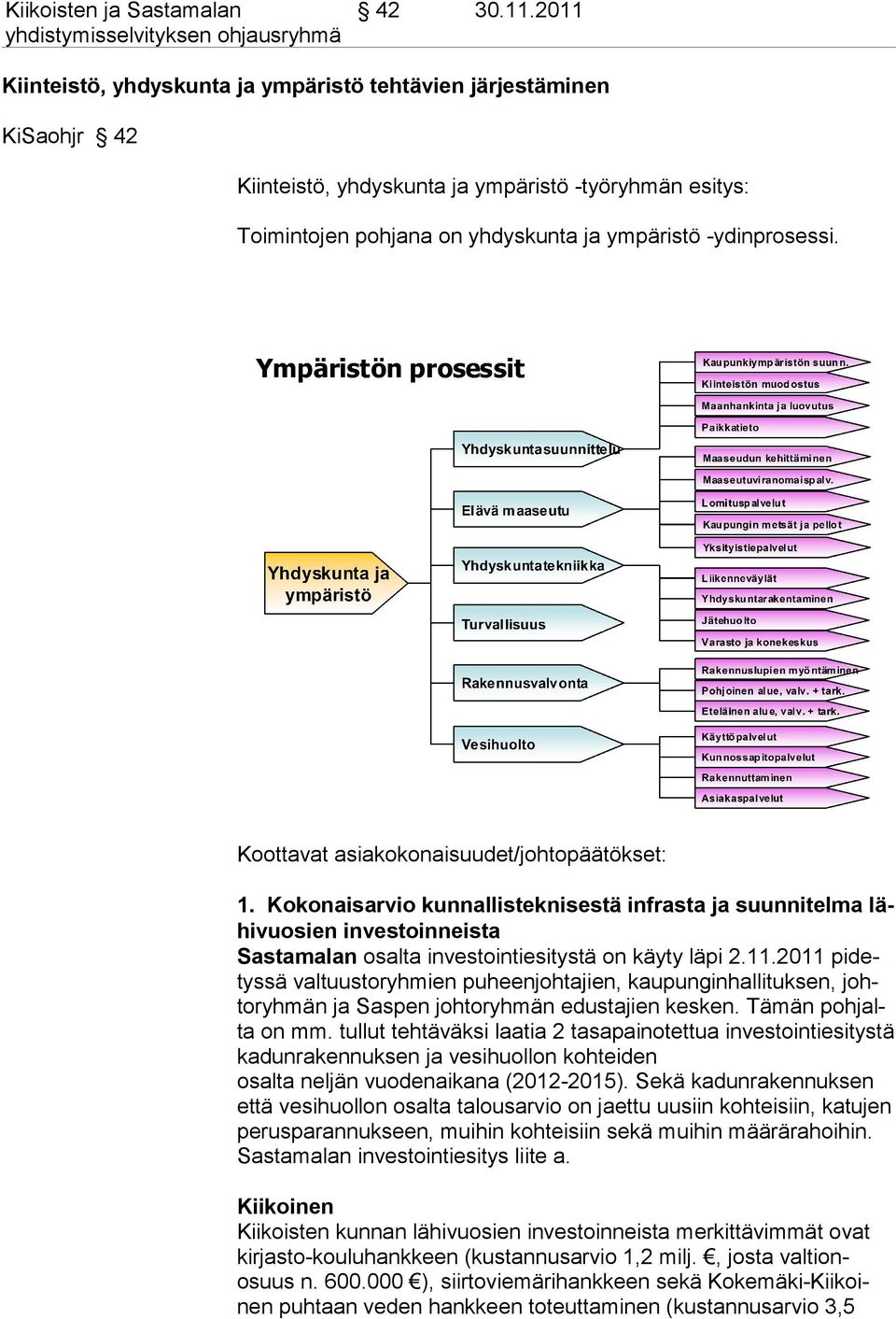 Koottavat asiakokonaisuudet/johtopäätökset: 1. Kokonaisarvio kunnallisteknisestä infrasta ja suunnitelma lähi vuosien investoinneista Sastamalan osalta investointiesitystä on käyty läpi 2.11.