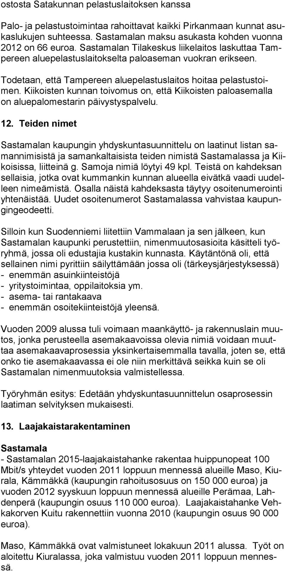 Kiikoisten kunnan toivomus on, että Kiikoisten paloasemalla on aluepalomestarin päivystyspalvelu. 12.