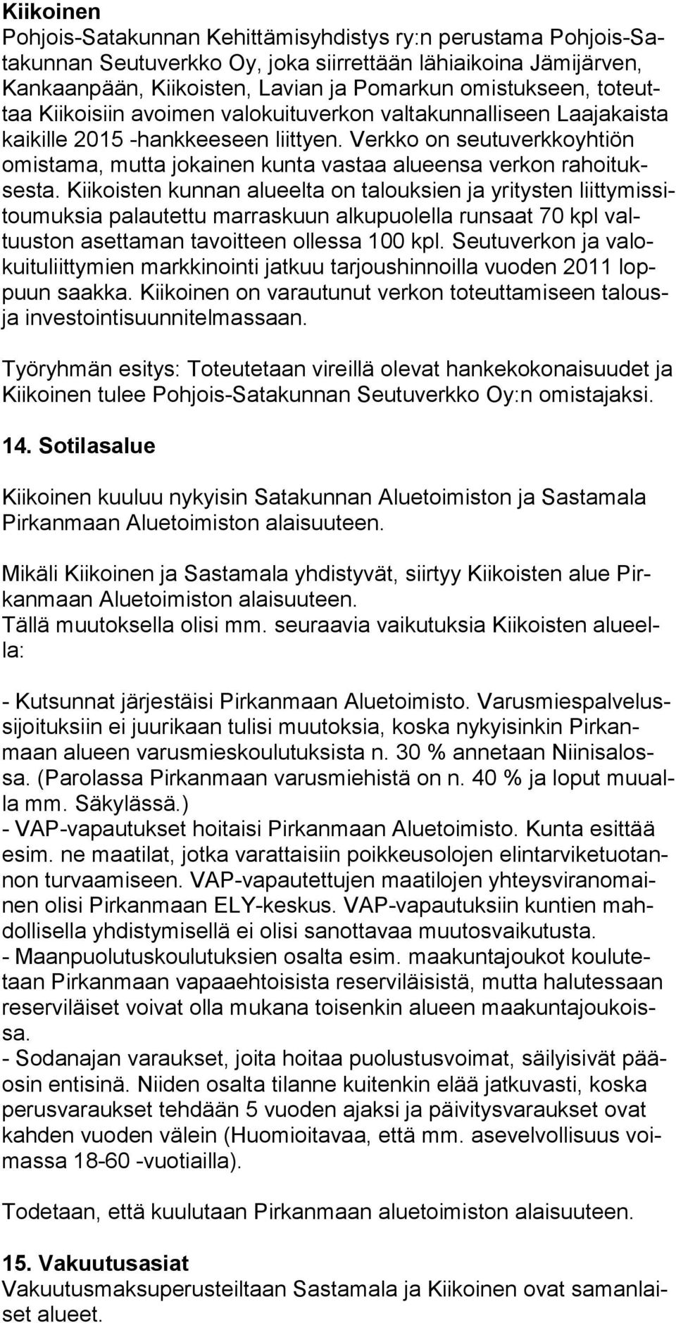 Verkko on seutuverkkoyhtiön omistama, mutta jokainen kunta vastaa alueensa verkon rahoituksesta.