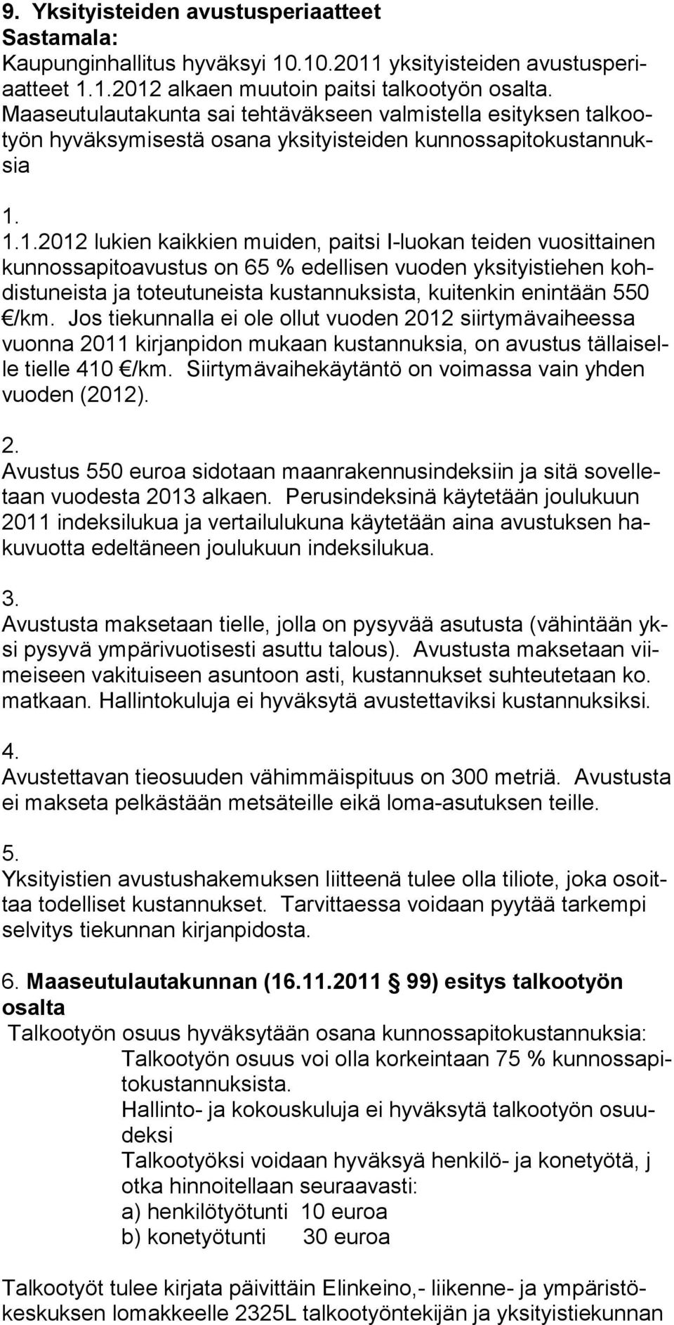 1.1.2012 lukien kaikkien muiden, paitsi I-luokan teiden vuosittainen kunnossapitoavustus on 65 % edellisen vuoden yksityistiehen kohdistuneista ja toteutuneista kustannuksista, kuitenkin enintään 550