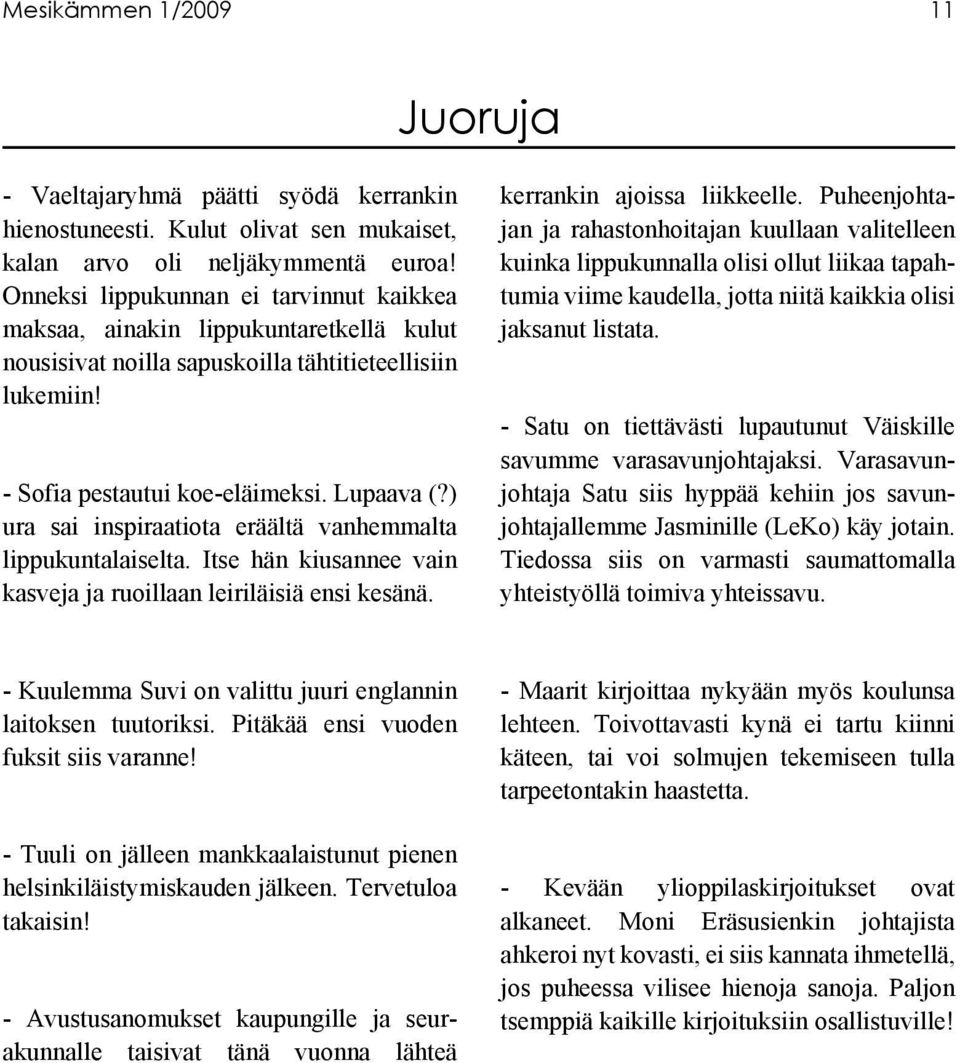 ) ura sai inspiraatiota eräältä vanhemmalta lippukuntalaiselta. Itse hän kiusannee vain kasveja ja ruoillaan leiriläisiä ensi kesänä. kerrankin ajoissa liikkeelle.