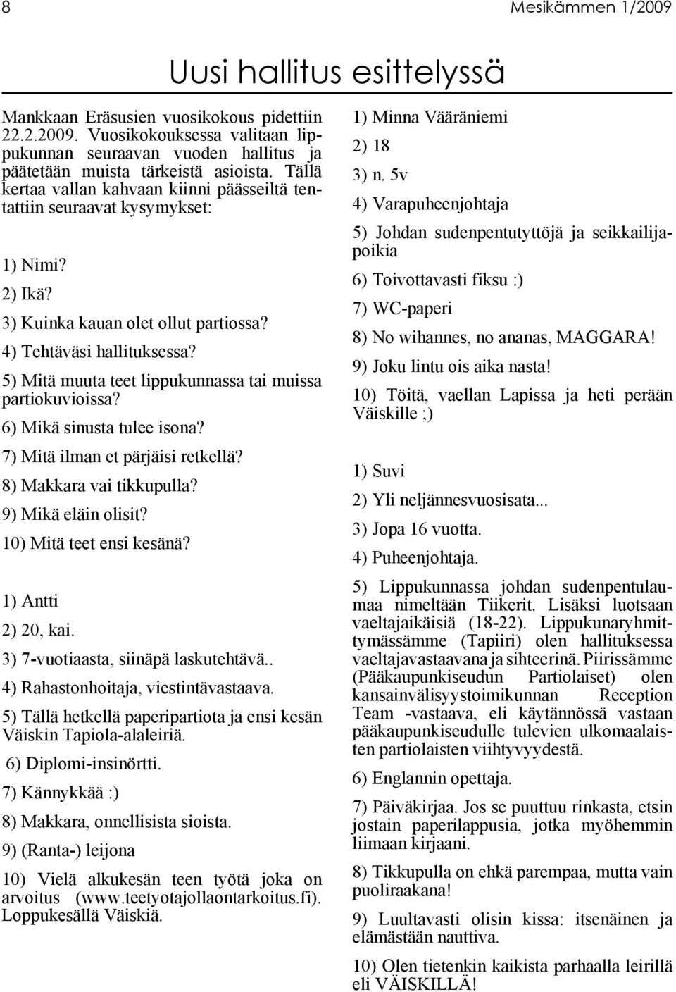 5) Mitä muuta teet lippukunnassa tai muissa partiokuvioissa? 6) Mikä sinusta tulee isona? 7) Mitä ilman et pärjäisi retkellä? 8) Makkara vai tikkupulla? 9) Mikä eläin olisit?