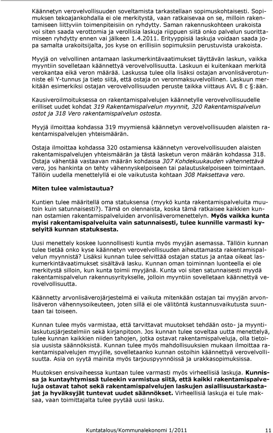 Saman rakennuskohteen urakoista voi siten saada verottomia ja verollisia laskuja riippuen siitä onko palvelun suorittamiseen ryhdytty ennen vai jälkeen 1.4.2011.