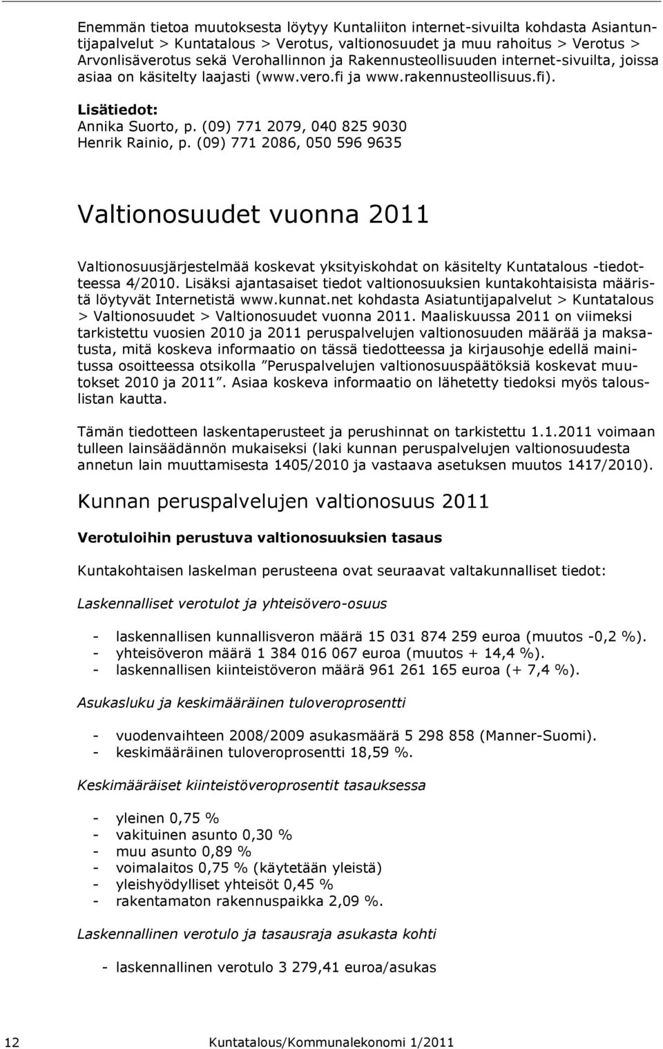(09) 771 2086, 050 596 9635 Valtionosuudet vuonna 2011 Valtionosuusjärjestelmää koskevat yksityiskohdat on käsitelty Kuntatalous -tiedotteessa 4/2010.
