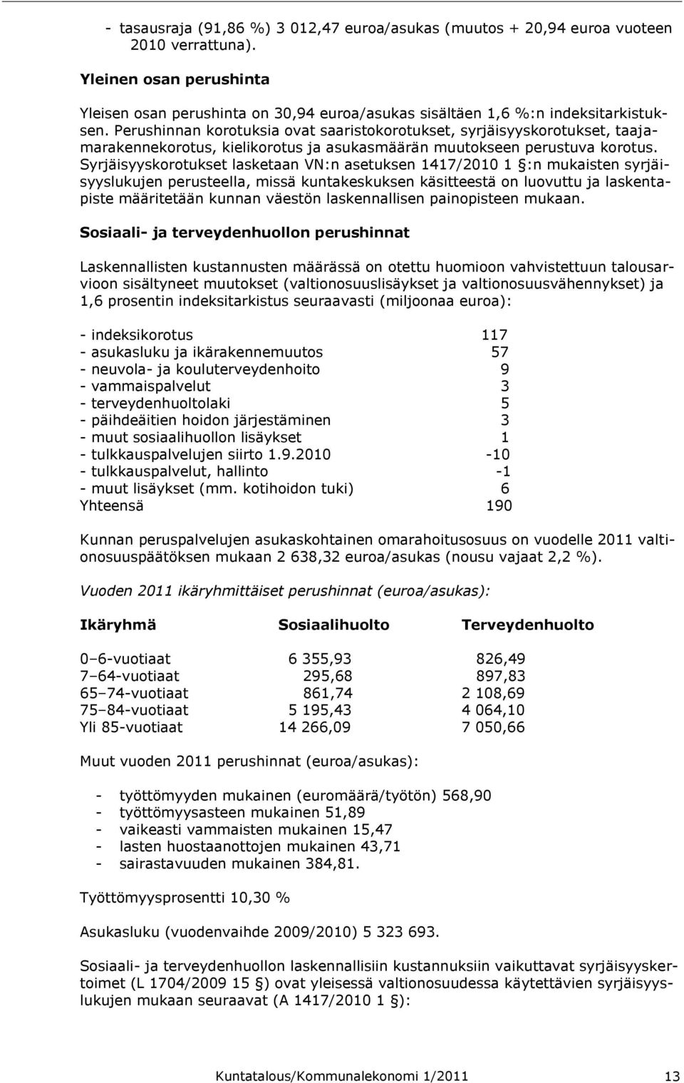 Perushinnan korotuksia ovat saaristokorotukset, syrjäisyyskorotukset, taajamarakennekorotus, kielikorotus ja asukasmäärän muutokseen perustuva korotus.