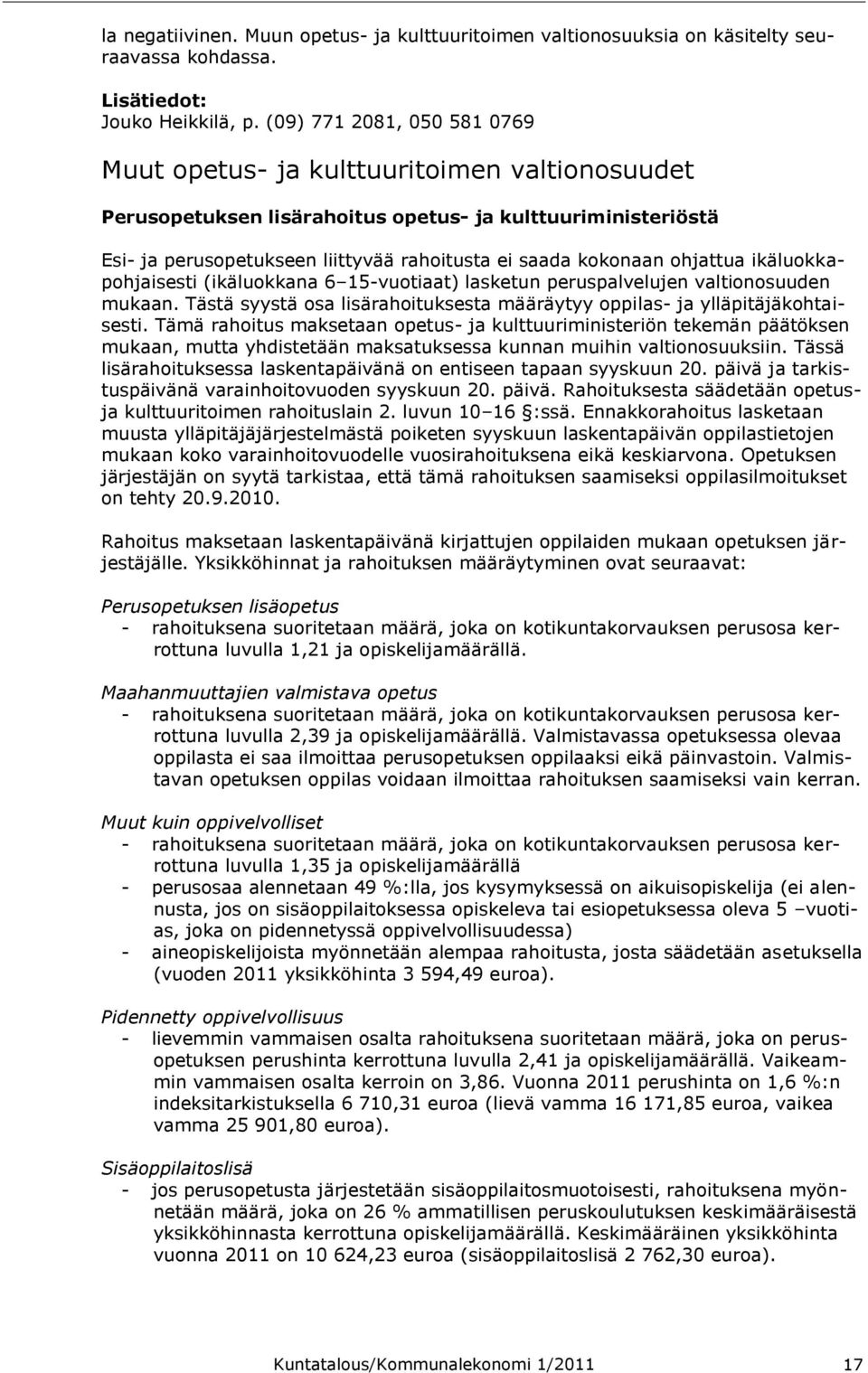 ohjattua ikäluokkapohjaisesti (ikäluokkana 6 15-vuotiaat) lasketun peruspalvelujen valtionosuuden mukaan. Tästä syystä osa lisärahoituksesta määräytyy oppilas- ja ylläpitäjäkohtaisesti.