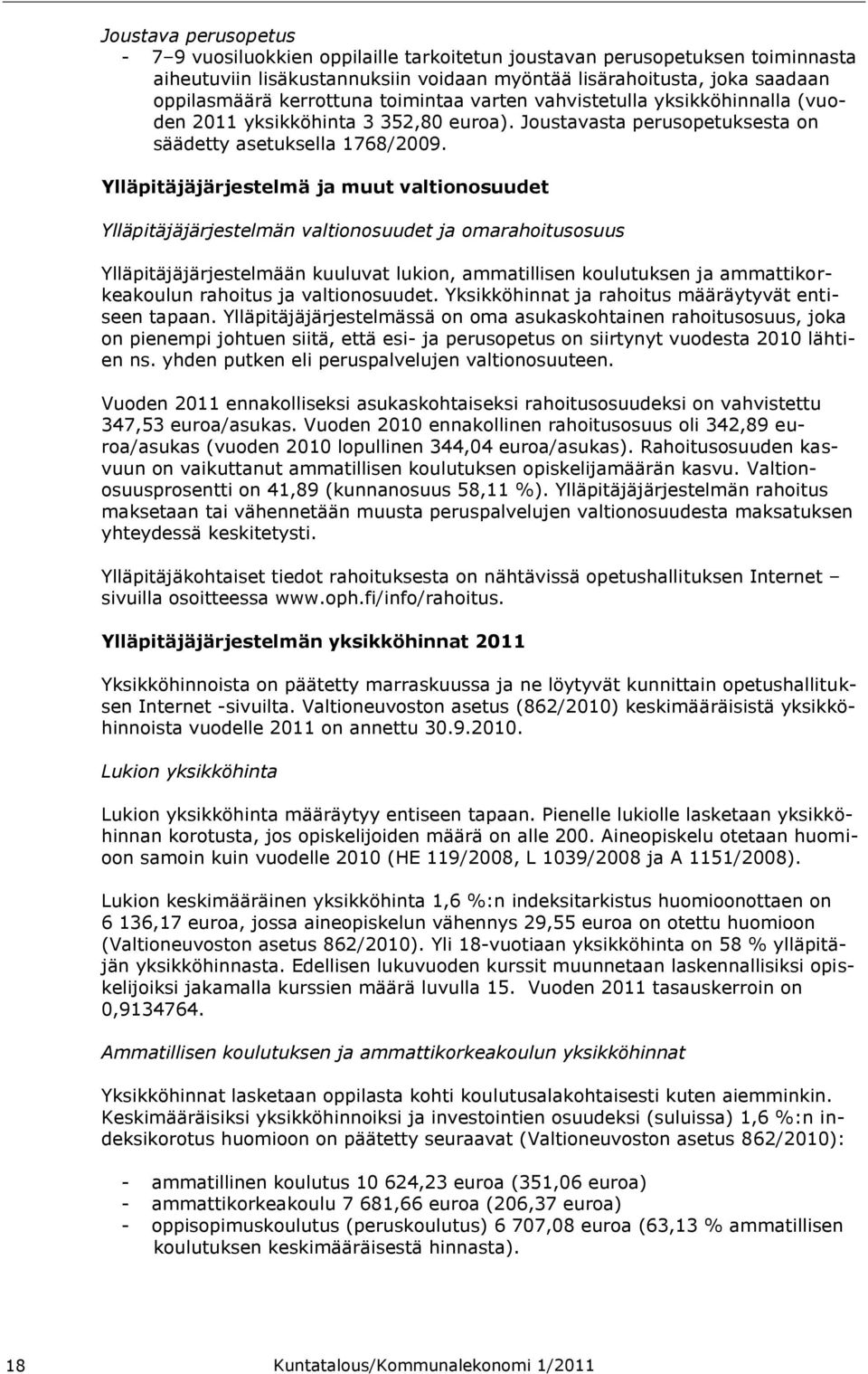 Ylläpitäjäjärjestelmä ja muut valtionosuudet Ylläpitäjäjärjestelmän valtionosuudet ja omarahoitusosuus Ylläpitäjäjärjestelmään kuuluvat lukion, ammatillisen koulutuksen ja ammattikorkeakoulun