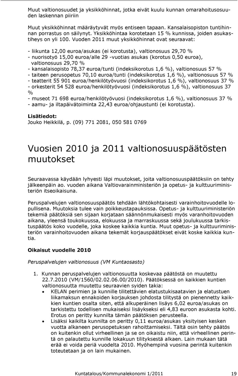 Vuoden 2011 muut yksikköhinnat ovat seuraavat: - liikunta 12,00 euroa/asukas (ei korotusta), valtionosuus 29,70 % - nuorisotyö 15,00 euroa/alle 29 -vuotias asukas (korotus 0,50 euroa), valtionosuus