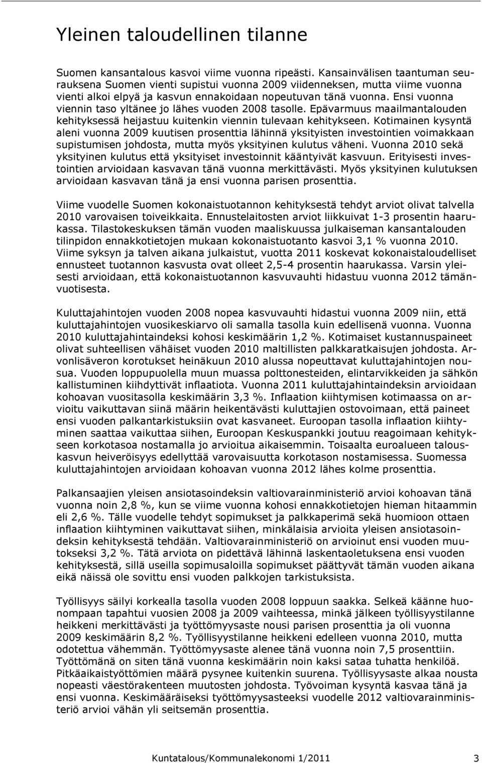 Ensi vuonna viennin taso yltänee jo lähes vuoden 2008 tasolle. Epävarmuus maailmantalouden kehityksessä heijastuu kuitenkin viennin tulevaan kehitykseen.