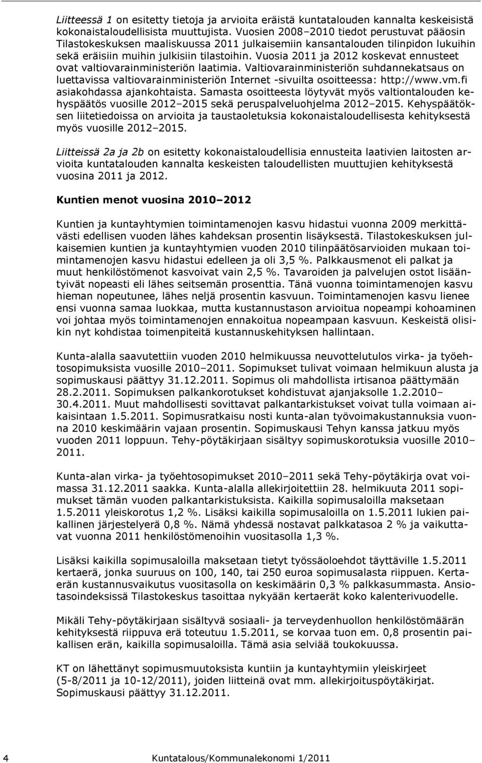 Vuosia 2011 ja 2012 koskevat ennusteet ovat valtiovarainministeriön laatimia. Valtiovarainministeriön suhdannekatsaus on luettavissa valtiovarainministeriön Internet -sivuilta osoitteessa: http://www.