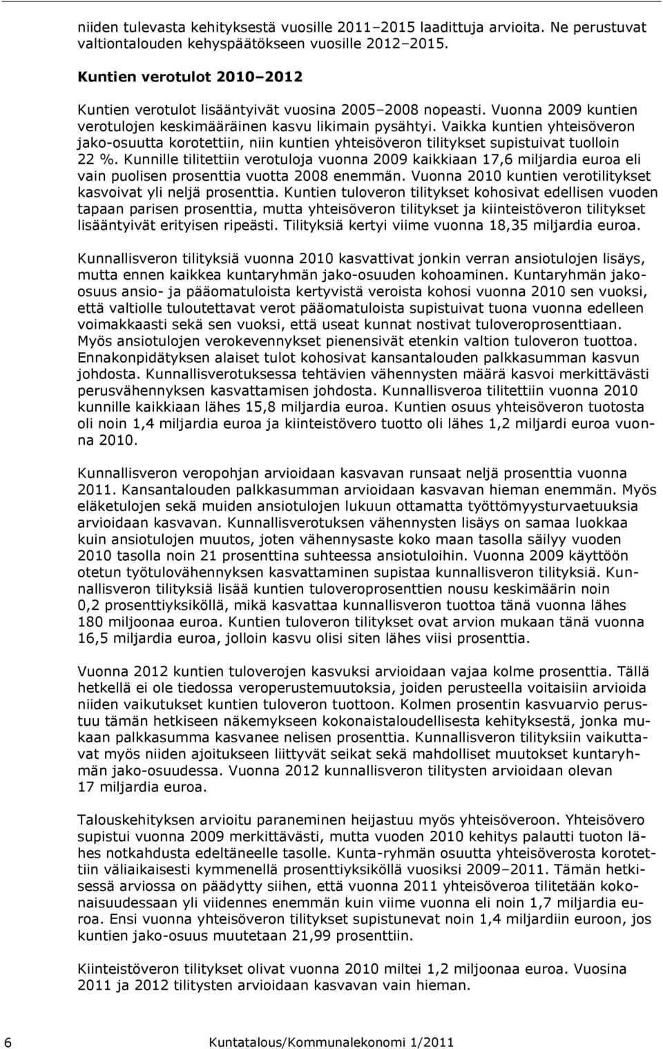 Vaikka kuntien yhteisöveron jako-osuutta korotettiin, niin kuntien yhteisöveron tilitykset supistuivat tuolloin 22 %.