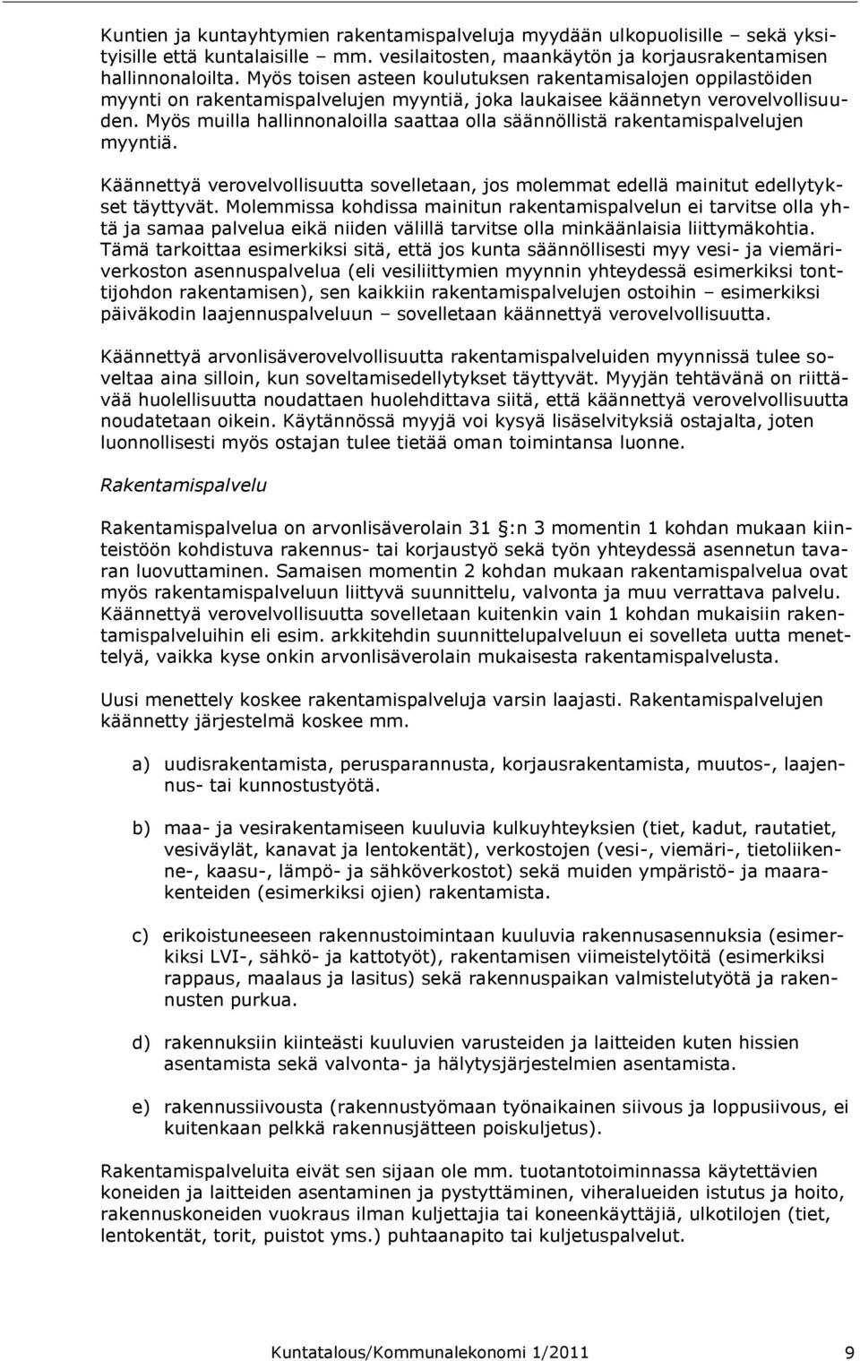 Myös muilla hallinnonaloilla saattaa olla säännöllistä rakentamispalvelujen myyntiä. Käännettyä verovelvollisuutta sovelletaan, jos molemmat edellä mainitut edellytykset täyttyvät.