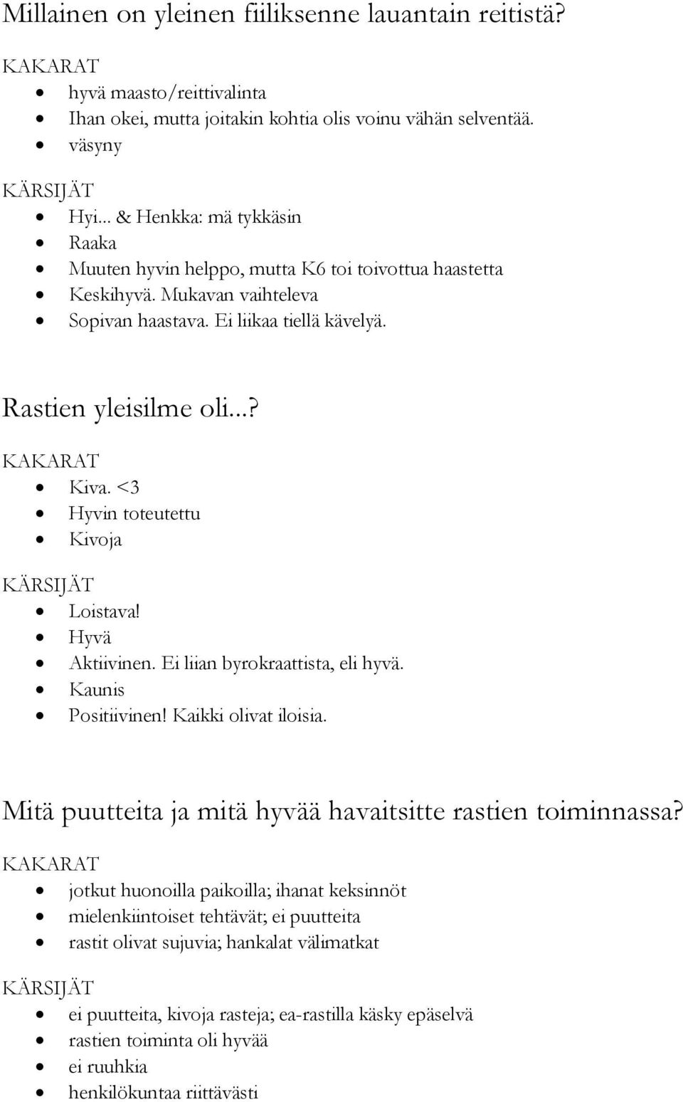 <3 Hyvin toteutettu Kivoja Loistava! Hyvä Aktiivinen. Ei liian byrokraattista, eli hyvä. Kaunis Positiivinen! Kaikki olivat iloisia. Mitä puutteita ja mitä hyvää havaitsitte rastien toiminnassa?