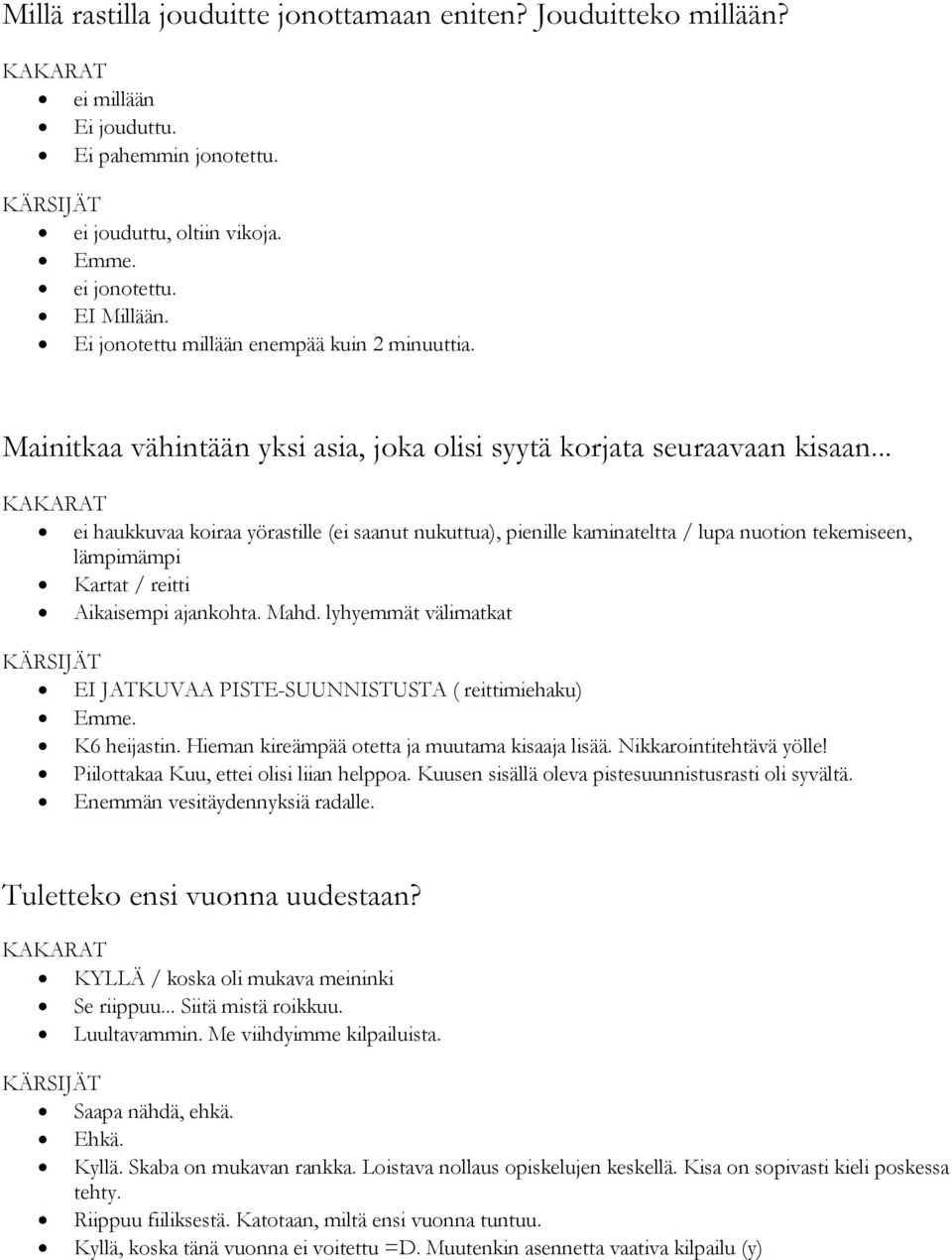 .. ei haukkuvaa koiraa yörastille (ei saanut nukuttua), pienille kaminateltta / lupa nuotion tekemiseen, lämpimämpi Kartat / reitti Aikaisempi ajankohta. Mahd.