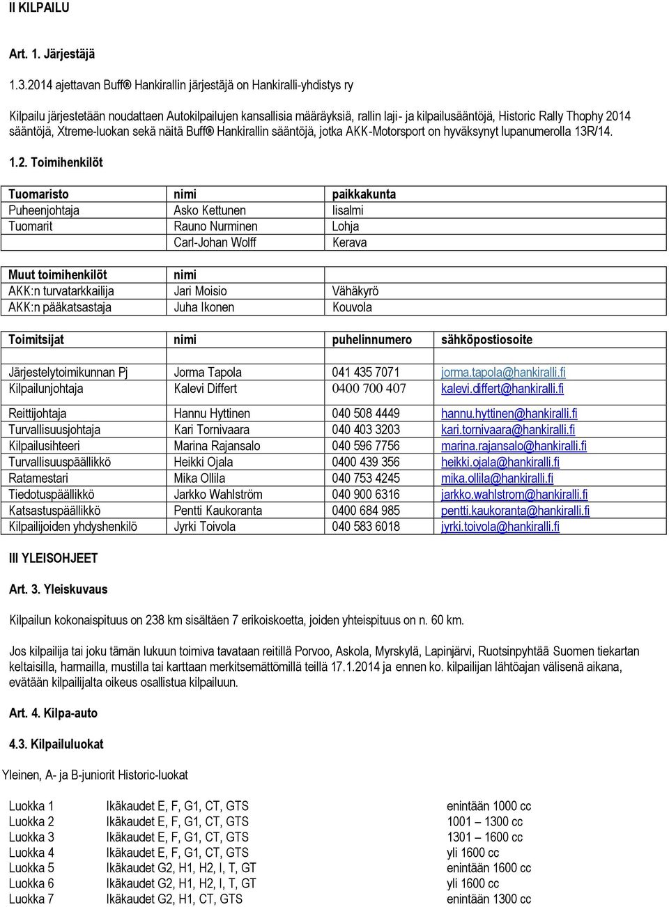 2014 sääntöjä, Xtreme-luokan sekä näitä Buff Hankirallin sääntöjä, jotka AKK-Motorsport on hyväksynyt lupanumerolla 13R/14. 1.2. Toimihenkilöt Tuomaristo nimi paikkakunta Puheenjohtaja Asko Kettunen