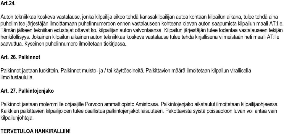 vastalauseen kohteena olevan auton saapumista kilpailun maali AT:lle. Tämän jälkeen tekniikan edustajat ottavat ko. kilpailijan auton valvontaansa.