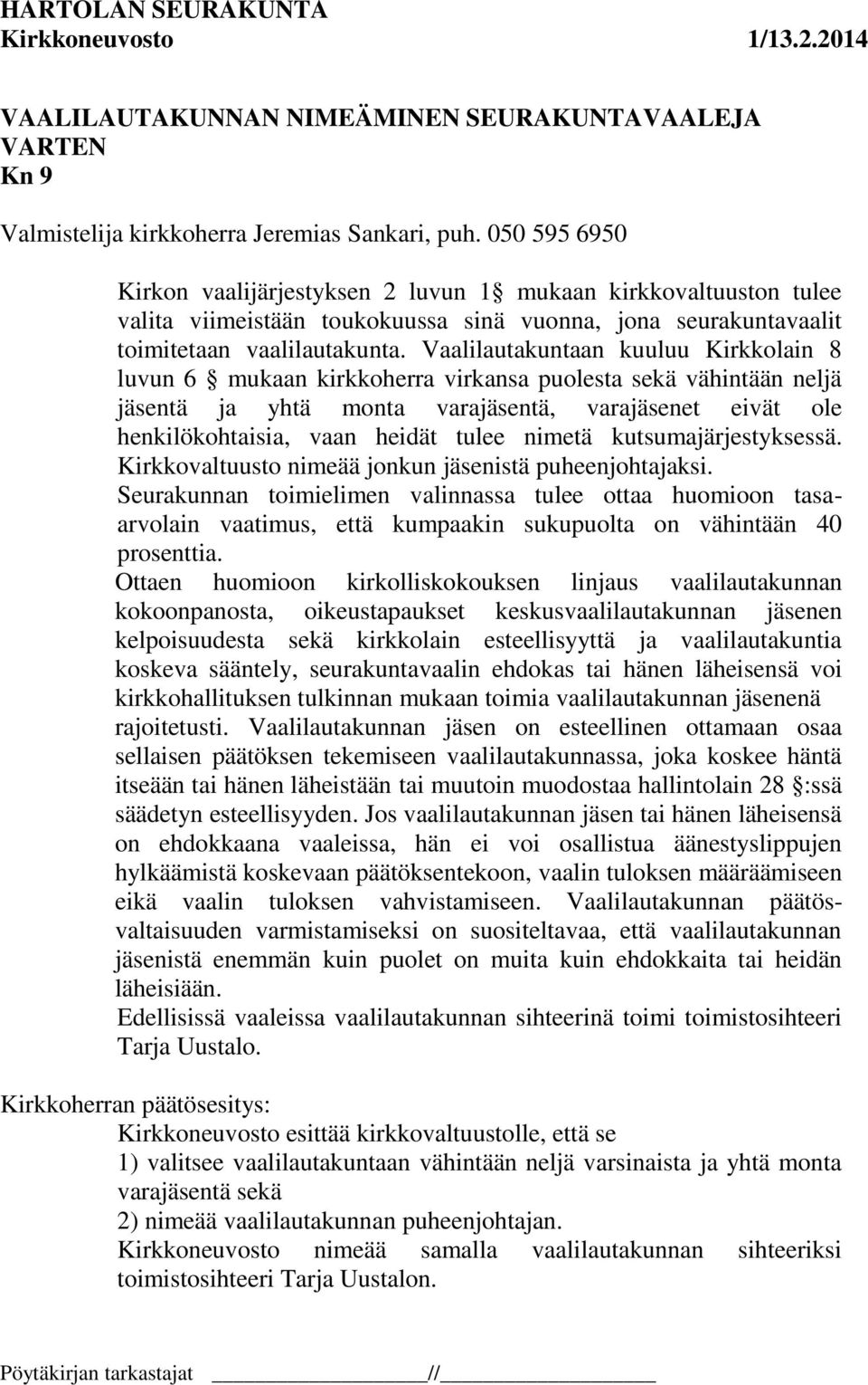 Vaalilautakuntaan kuuluu Kirkkolain 8 luvun 6 mukaan kirkkoherra virkansa puolesta sekä vähintään neljä jäsentä ja yhtä monta varajäsentä, varajäsenet eivät ole henkilökohtaisia, vaan heidät tulee