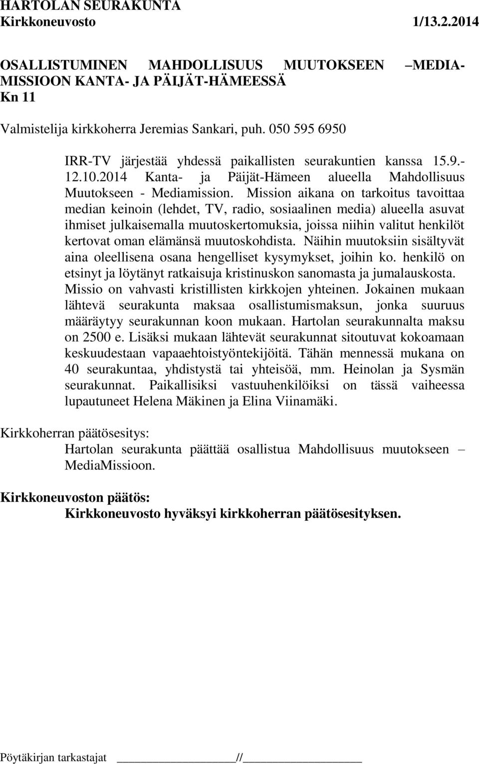 Mission aikana on tarkoitus tavoittaa median keinoin (lehdet, TV, radio, sosiaalinen media) alueella asuvat ihmiset julkaisemalla muutoskertomuksia, joissa niihin valitut henkilöt kertovat oman