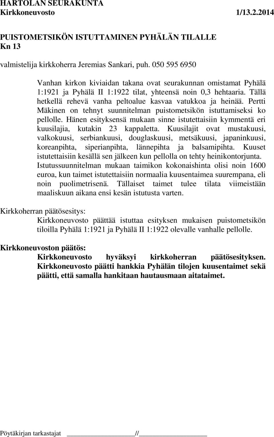 Tällä hetkellä rehevä vanha peltoalue kasvaa vatukkoa ja heinää. Pertti Mäkinen on tehnyt suunnitelman puistometsikön istuttamiseksi ko pellolle.