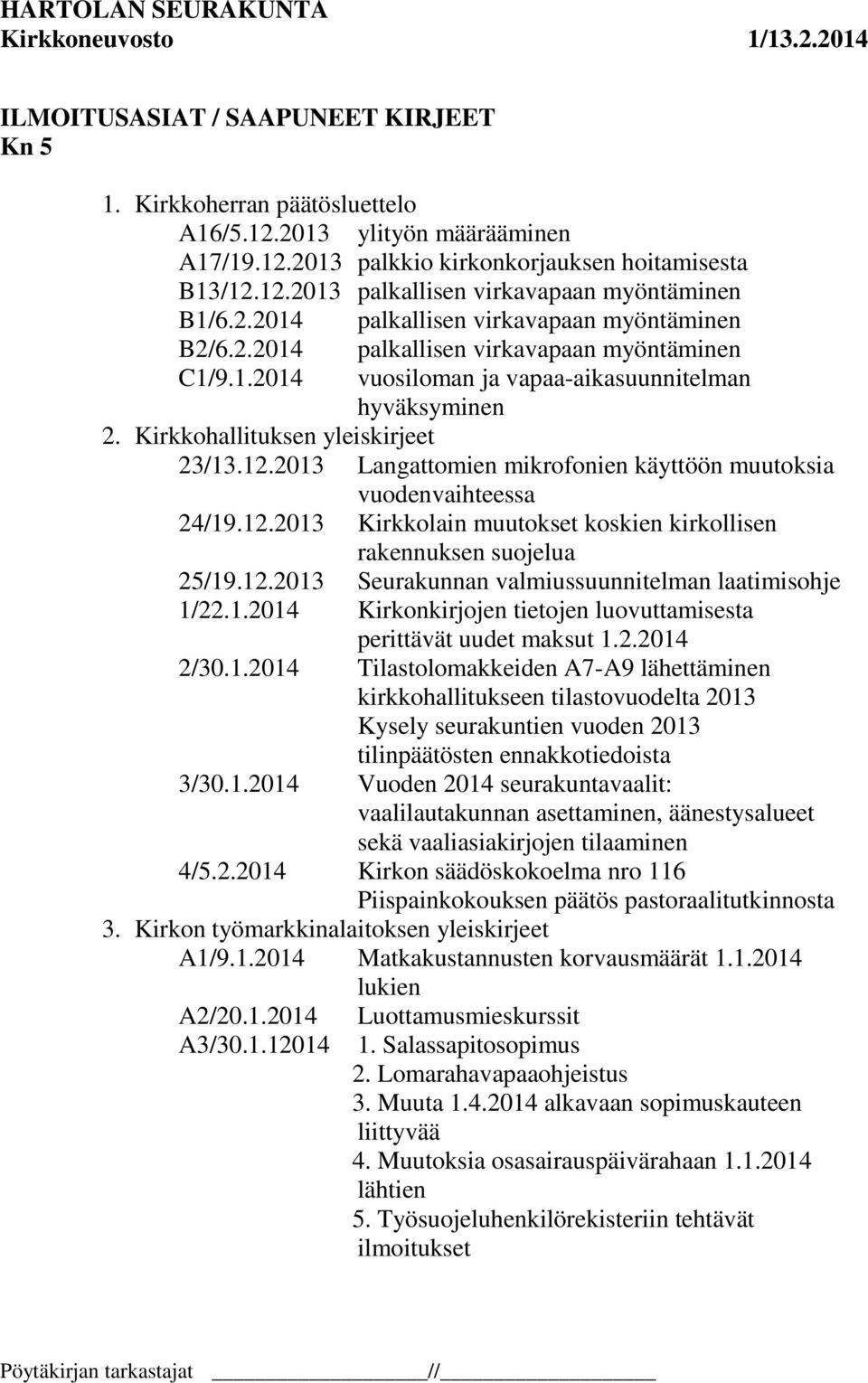 2013 Langattomien mikrofonien käyttöön muutoksia vuodenvaihteessa 24/19.12.2013 Kirkkolain muutokset koskien kirkollisen rakennuksen suojelua 25/19.12.2013 Seurakunnan valmiussuunnitelman laatimisohje 1/22.
