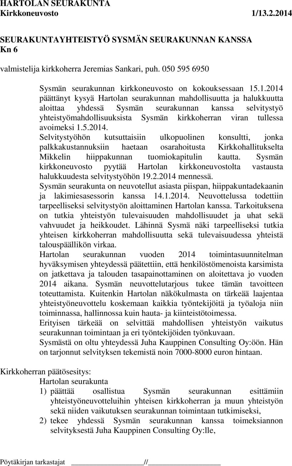 avoimeksi 1.5.2014. Selvitystyöhön kutsuttaisiin ulkopuolinen konsultti, jonka palkkakustannuksiin haetaan osarahoitusta Kirkkohallitukselta Mikkelin hiippakunnan tuomiokapitulin kautta.