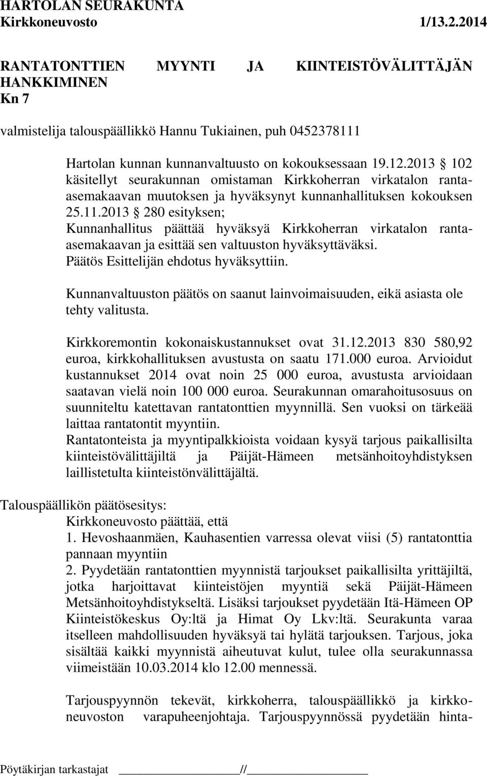 2013 280 esityksen; Kunnanhallitus päättää hyväksyä Kirkkoherran virkatalon rantaasemakaavan ja esittää sen valtuuston hyväksyttäväksi. Päätös Esittelijän ehdotus hyväksyttiin.