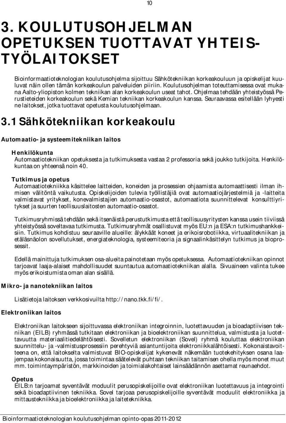 Ohjelmaa tehdään yhteistyössä Perustieteiden korkeakoulun sekä Kemian tekniikan korkeakoulun kanssa. Seuraavassa esitellään lyhyesti ne laitokset, jotka tuottavat opetusta koulutusohjelmaan. 3.