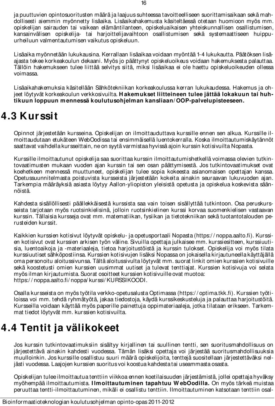 opiskelijan sairauden tai vaikean elämäntilanteen, opiskeluaikaisen yhteiskunnallisen osallistumisen, kansainvälisen opiskelija- tai harjoittelijavaihtoon osallistumisen sekä systemaattiseen