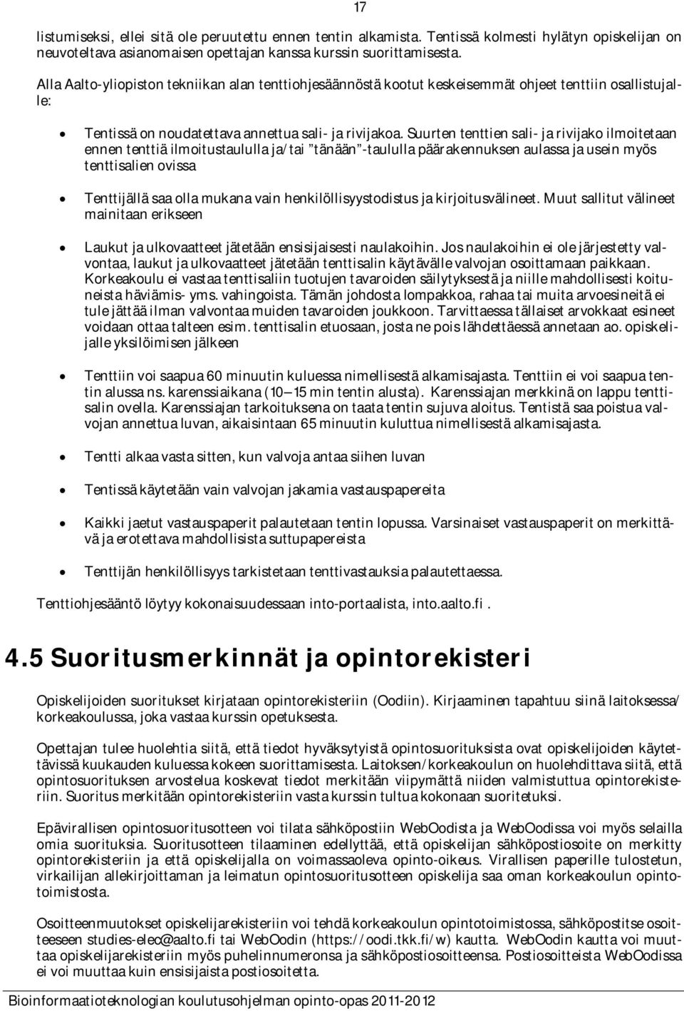 Suurten tenttien sali- ja rivijako ilmoitetaan ennen tenttiä ilmoitustaululla ja/tai tänään -taululla päärakennuksen aulassa ja usein myös tenttisalien ovissa Tenttijällä saa olla mukana vain