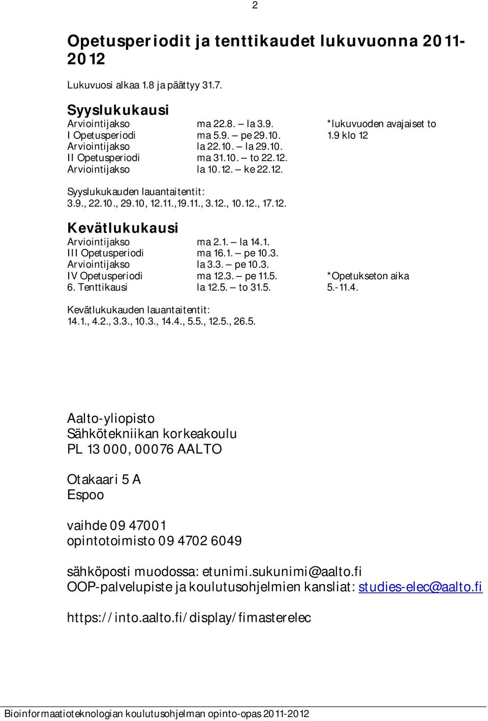 1. la 14.1. III Opetusperiodi ma 16.1. pe 10.3. Arviointijakso la 3.3. pe 10.3. IV Opetusperiodi ma 12.3. pe 11.5. *Opetukseton aika 6. Tenttikausi la 12.5. to 31.5. 5.-11.4. Kevätlukukauden lauantaitentit: 14.