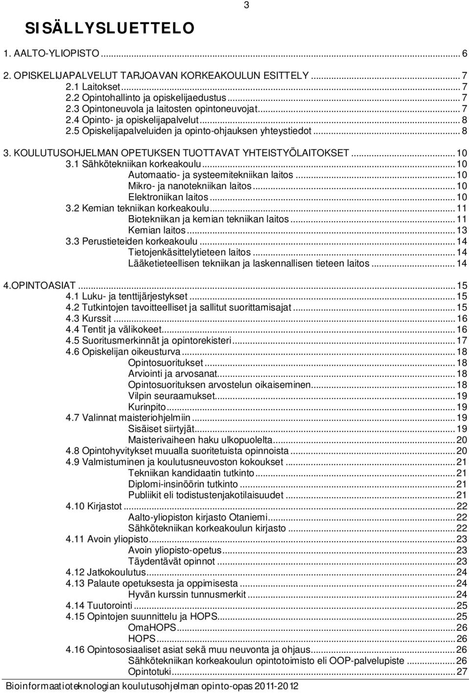 1 Sähkötekniikan korkeakoulu... 10 Automaatio- ja systeemitekniikan laitos... 10 Mikro- ja nanotekniikan laitos... 10 Elektroniikan laitos... 10 3.2 Kemian tekniikan korkeakoulu.