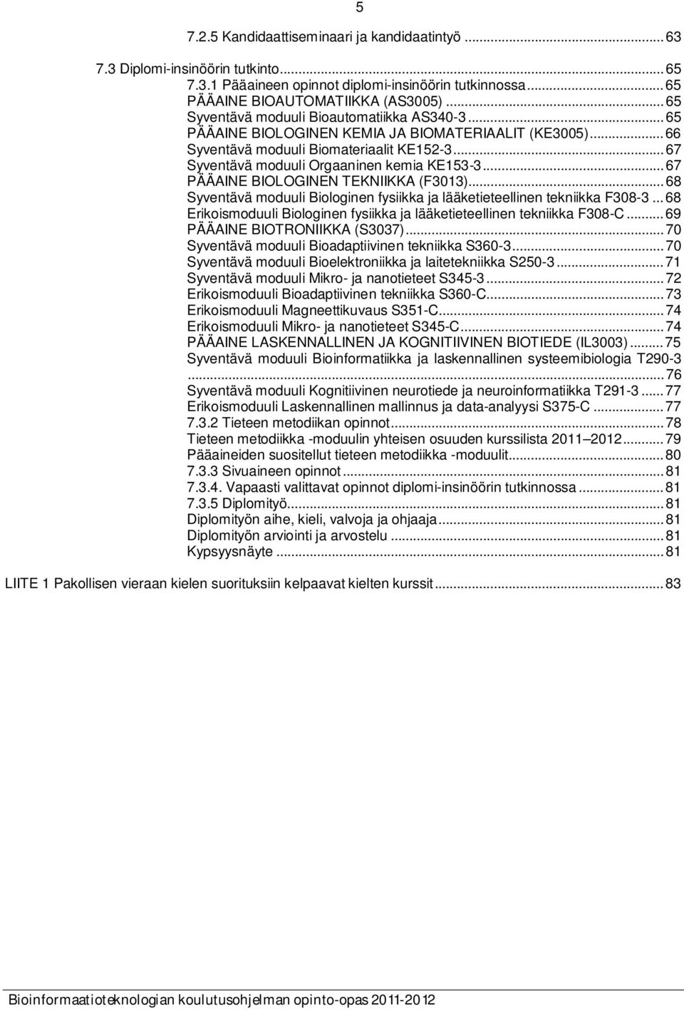 .. 67 PÄÄAINE BIOLOGINEN TEKNIIKKA (F3013)... 68 Syventävä moduuli Biologinen fysiikka ja lääketieteellinen tekniikka F308-3.