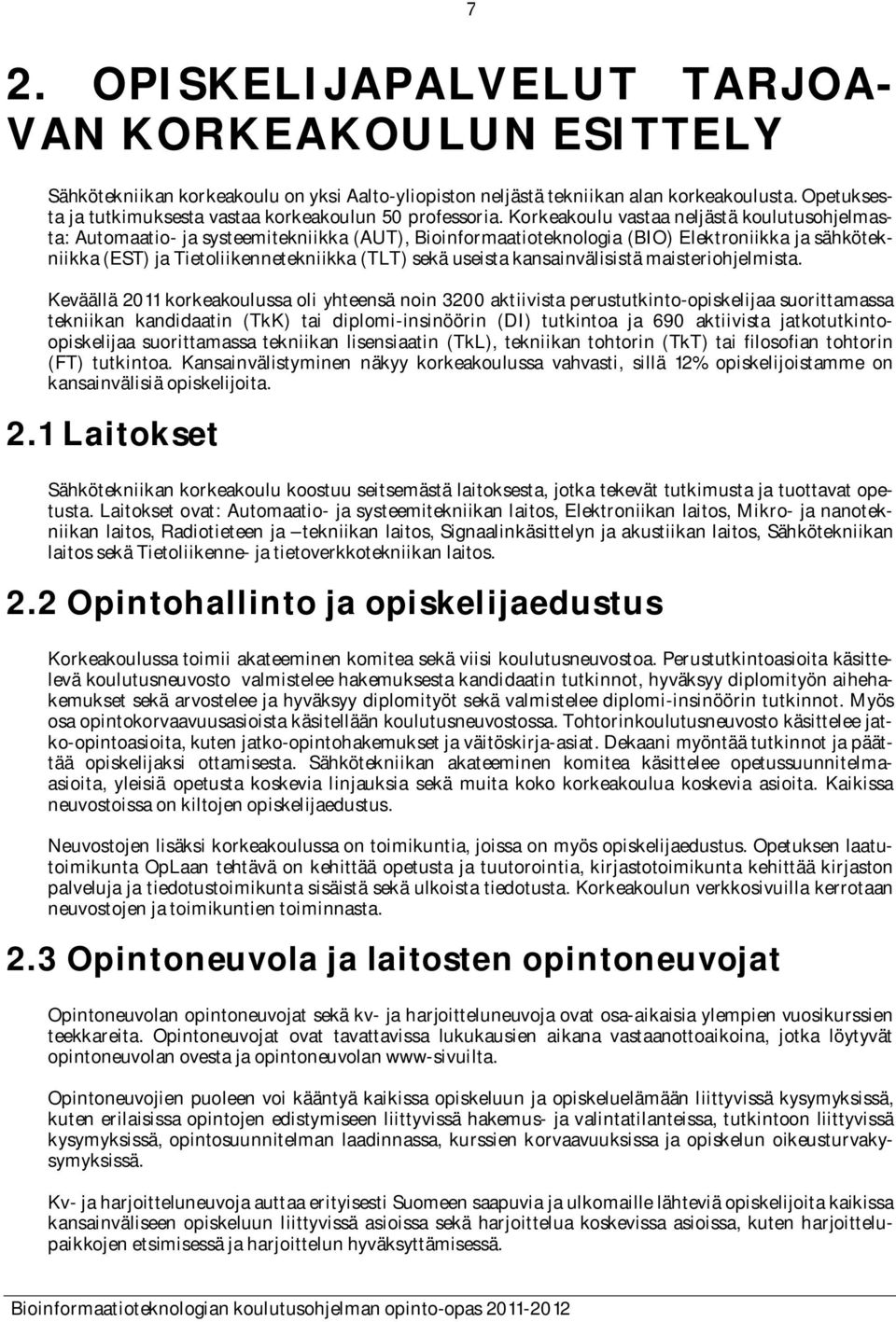 Korkeakoulu vastaa neljästä koulutusohjelmasta: Automaatio- ja systeemitekniikka (AUT), Bioinformaatioteknologia (BIO) Elektroniikka ja sähkötekniikka (EST) ja Tietoliikennetekniikka (TLT) sekä