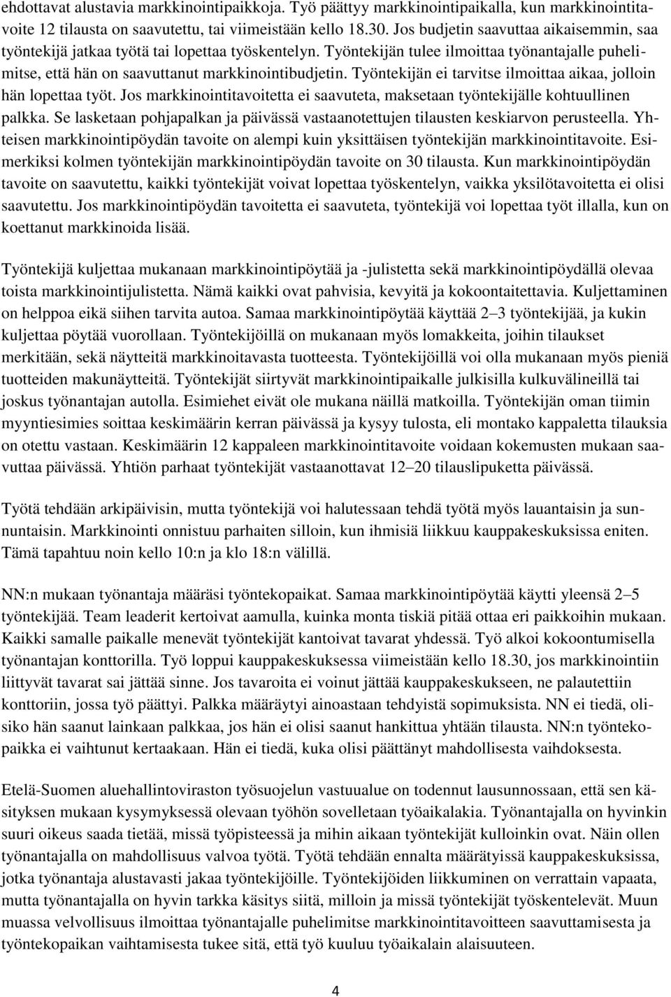 Työntekijän ei tarvitse ilmoittaa aikaa, jolloin hän lopettaa työt. Jos markkinointitavoitetta ei saavuteta, maksetaan työntekijälle kohtuullinen palkka.