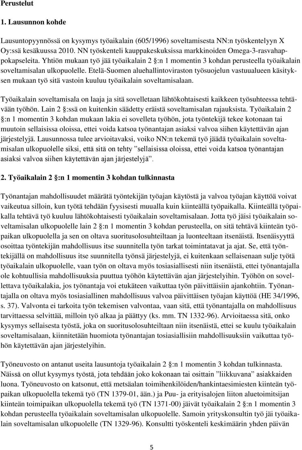 Etelä-Suomen aluehallintoviraston työsuojelun vastuualueen käsityksen mukaan työ sitä vastoin kuuluu työaikalain soveltamisalaan.