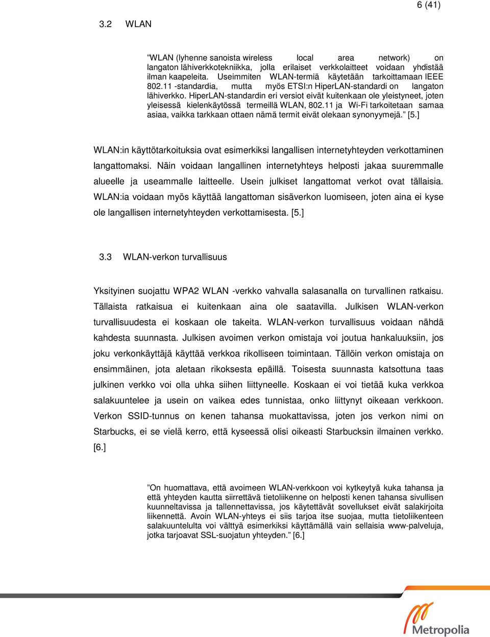 HiperLAN-standardin eri versiot eivät kuitenkaan ole yleistyneet, joten yleisessä kielenkäytössä termeillä WLAN, 802.