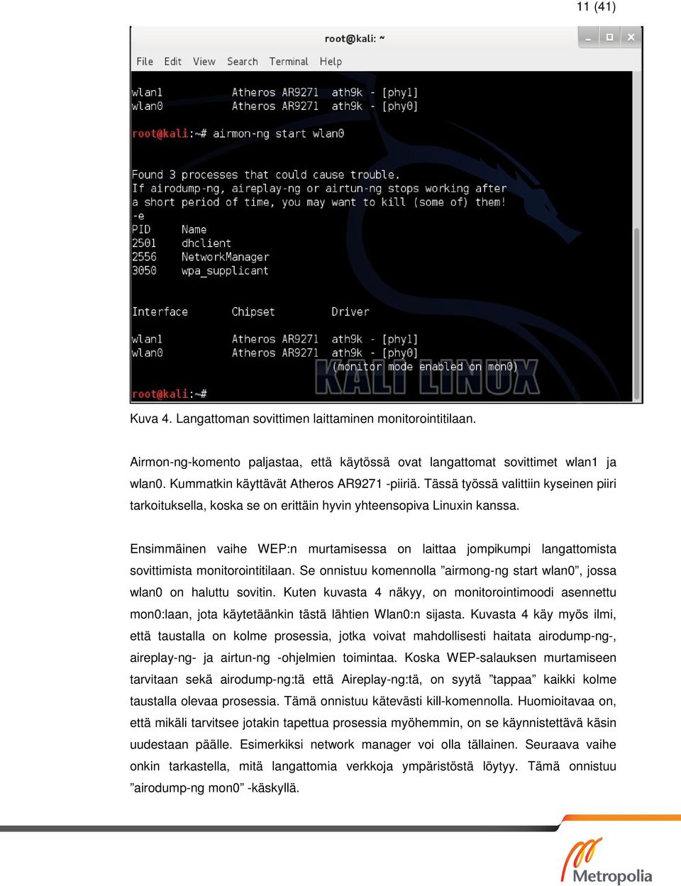 Ensimmäinen vaihe WEP:n murtamisessa on laittaa jompikumpi langattomista sovittimista monitorointitilaan. Se onnistuu komennolla airmong-ng start wlan0, jossa wlan0 on haluttu sovitin.