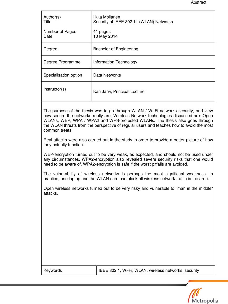 purpose of the thesis was to go through WLAN / Wi-Fi networks security, and view how secure the networks really are.