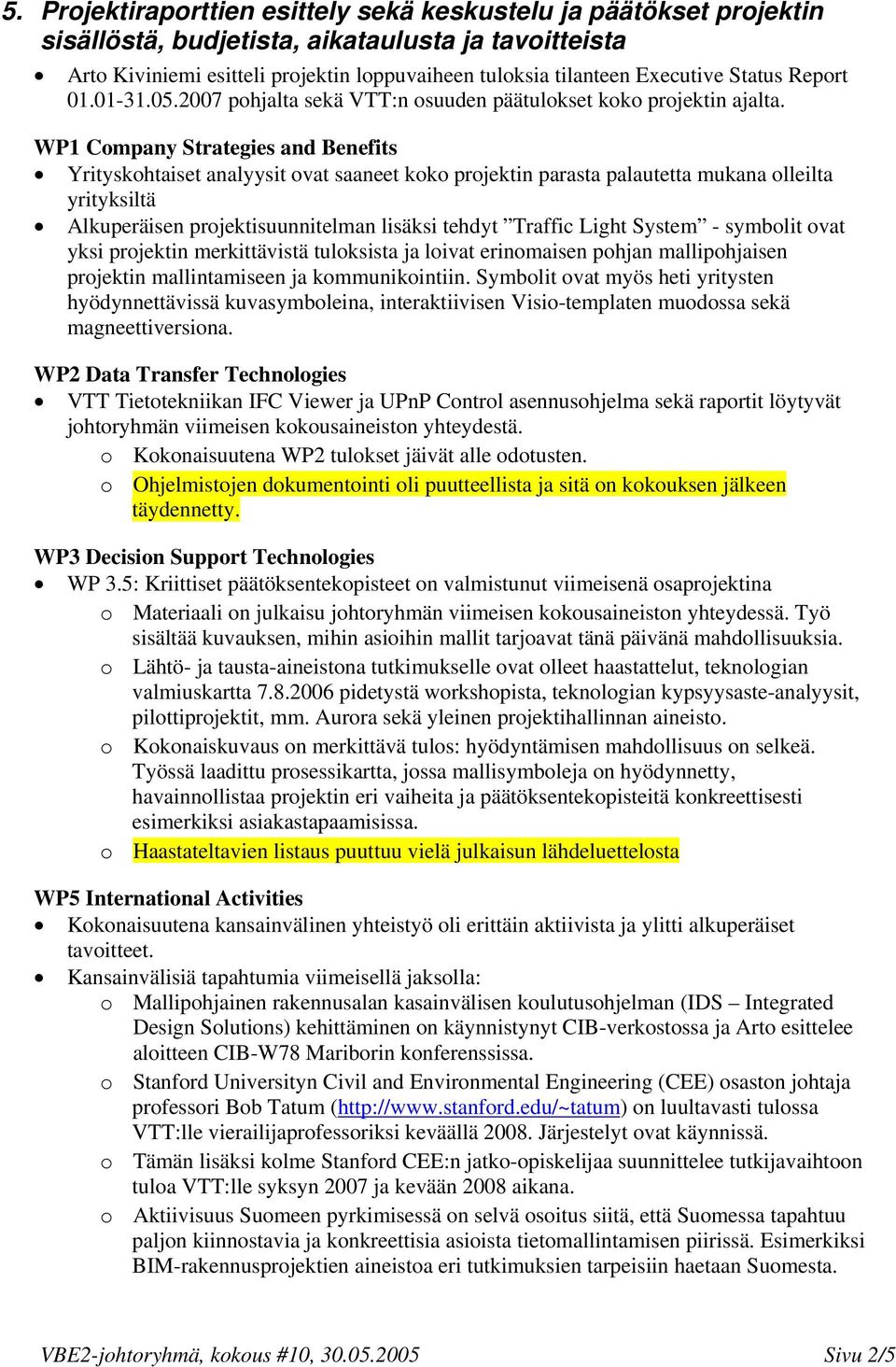 WP1 Company Strategies and Benefits Yrityskohtaiset analyysit ovat saaneet koko projektin parasta palautetta mukana olleilta yrityksiltä Alkuperäisen projektisuunnitelman lisäksi tehdyt Traffic Light