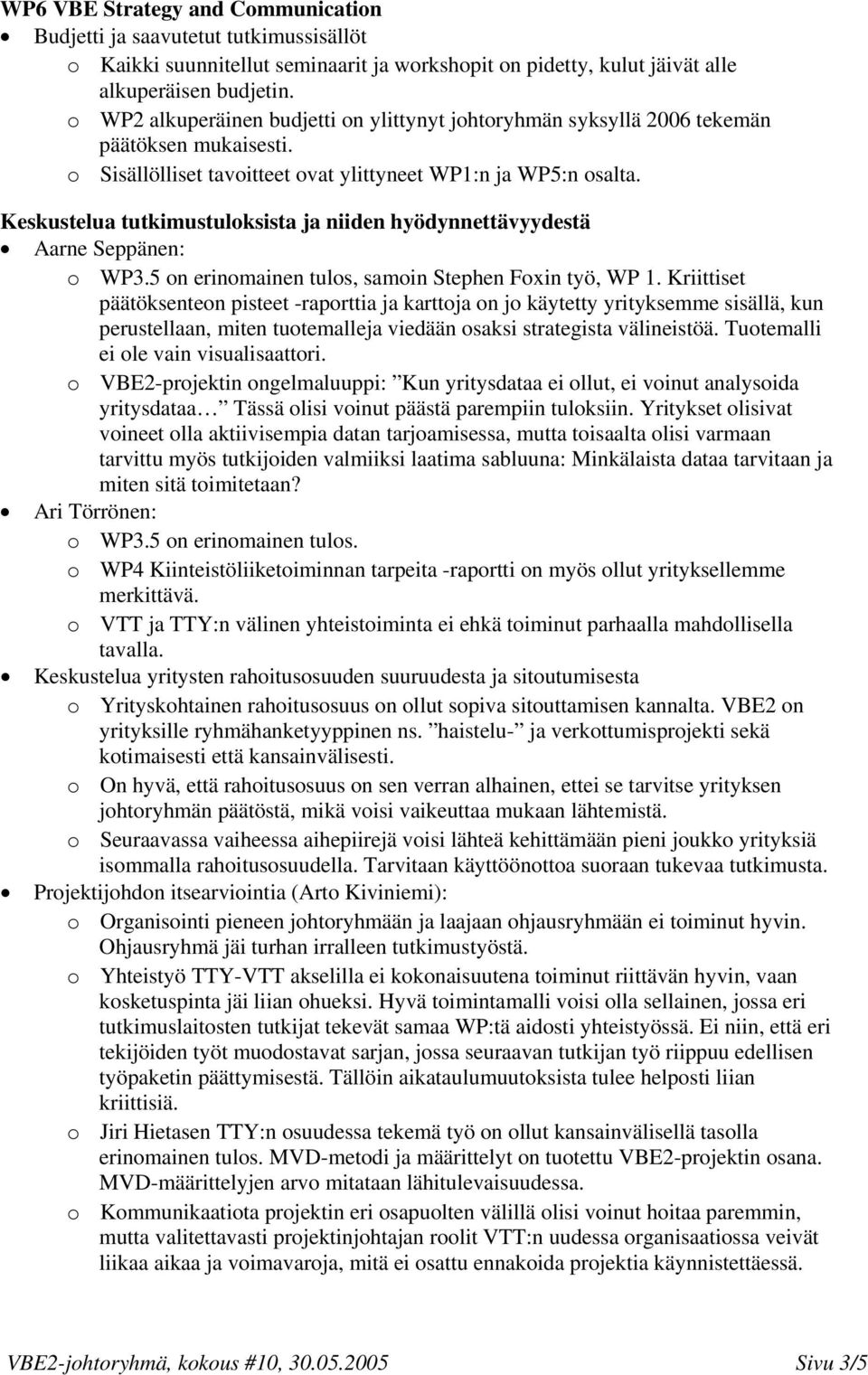 Keskustelua tutkimustuloksista ja niiden hyödynnettävyydestä Aarne Seppänen: o WP3.5 on erinomainen tulos, samoin Stephen Foxin työ, WP 1.