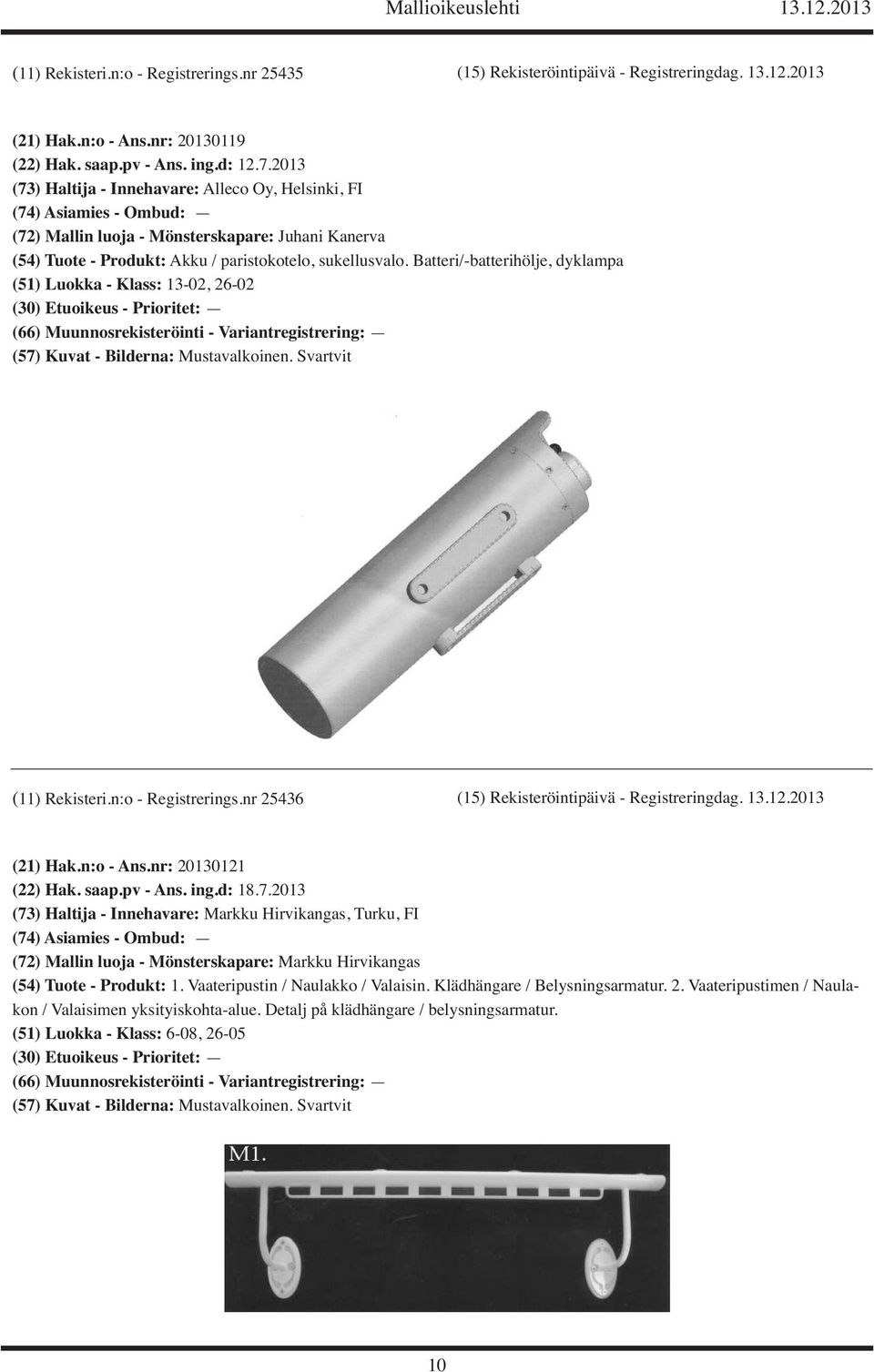 Batteri/-batterihölje, dyklampa (51) Luokka - Klass: 13-02, 26-02 (11) Rekisteri.n:o - Registrerings.nr 25436 (15) Rekisteröintipäivä - Registreringdag. 13.12.2013 (21) Hak.n:o - Ans.