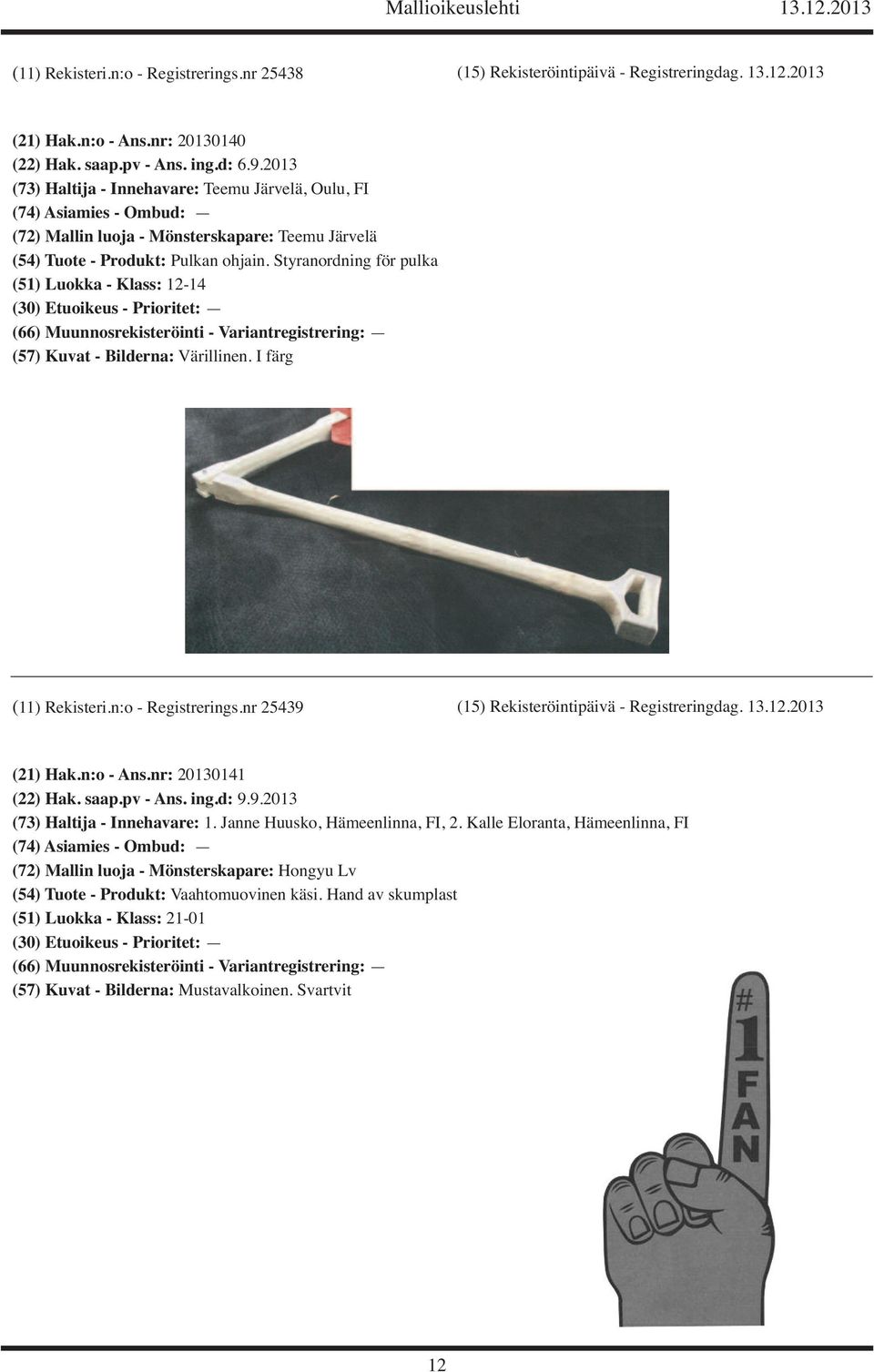 Styranordning för pulka (51) Luokka - Klass: 12-14 (57) Kuvat - Bilderna: Värillinen. I färg (11) Rekisteri.n:o - Registrerings.nr 25439 (15) Rekisteröintipäivä - Registreringdag. 13.12.2013 (21) Hak.