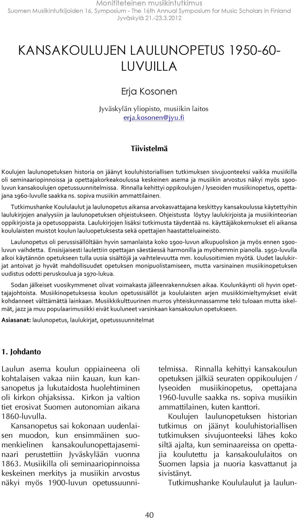 musiikin arvostus näkyi myös 1900- luvun kansakoulujen opetussuunnitelmissa. Rinnalla kehittyi oppikoulujen / lyseoiden musiikinopetus, opetta- jana 1960- luvulle saakka ns.