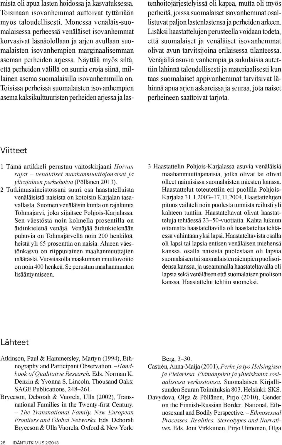 Näyttää myös siltä, että perheiden välillä on suuria eroja siinä, millainen asema suomalaisilla isovanhemmilla on.