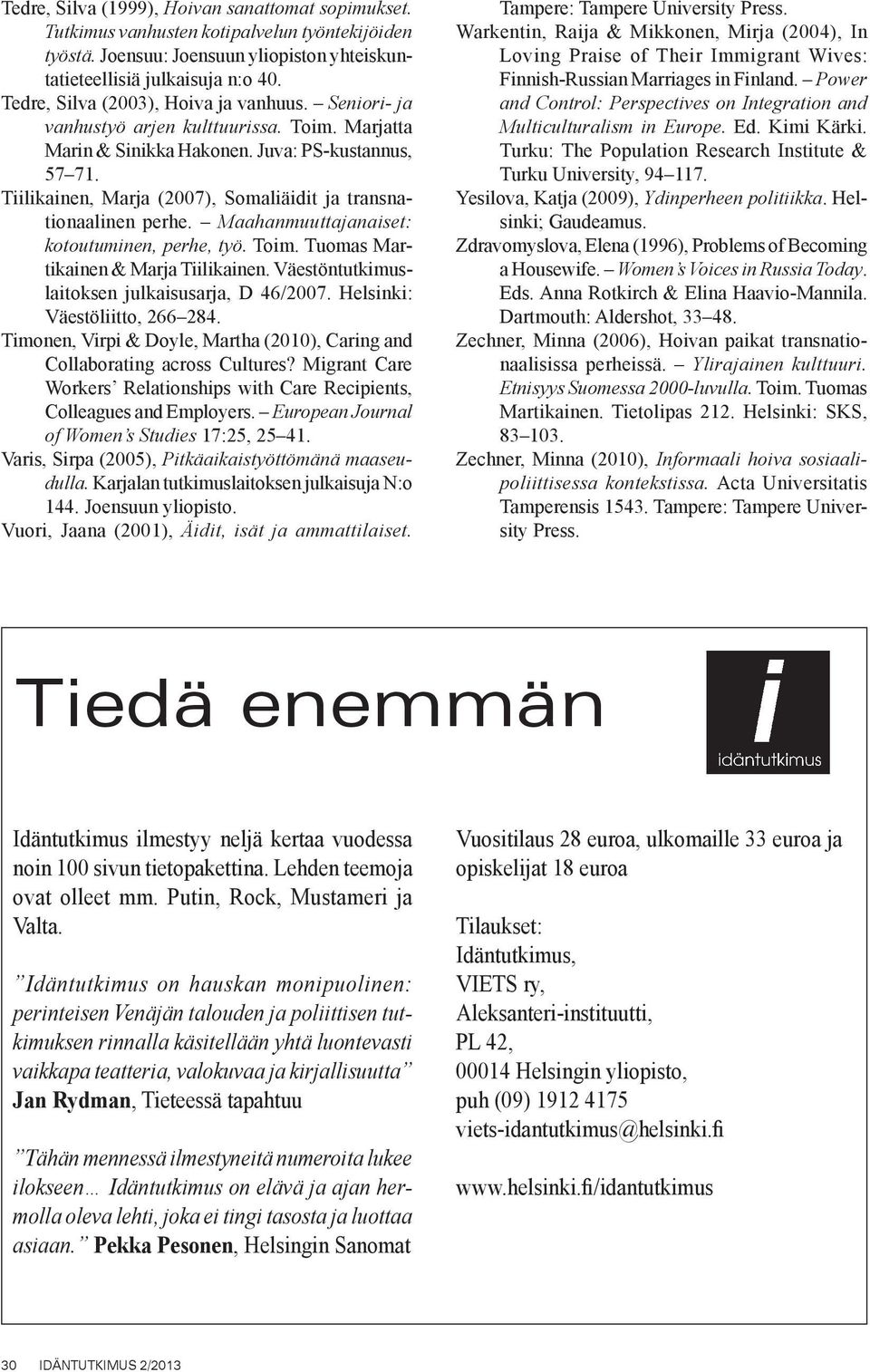 Tiilikainen, Marja (2007), Somaliäidit ja transnationaalinen perhe. Maahanmuuttajanaiset: kotoutuminen, perhe, työ. Toim. Tuomas Martikainen & Marja Tiilikainen.