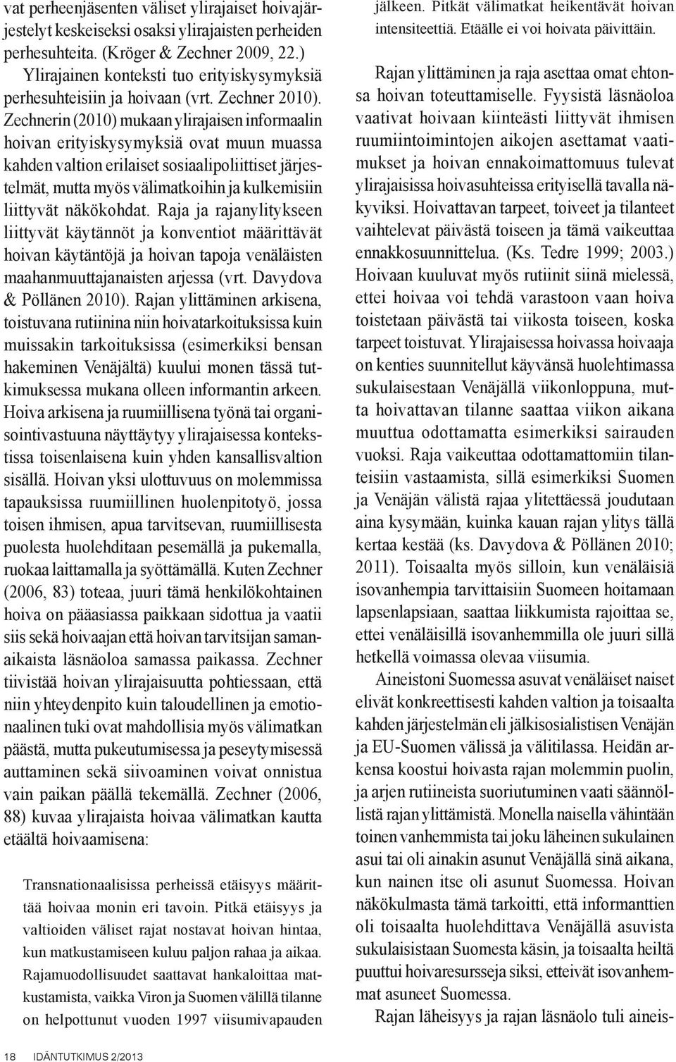 Zechnerin (2010) mukaan ylirajaisen informaalin hoivan erityiskysymyksiä ovat muun muassa kahden valtion erilaiset sosiaalipoliittiset järjestelmät, mutta myös välimatkoihin ja kulkemisiin liittyvät